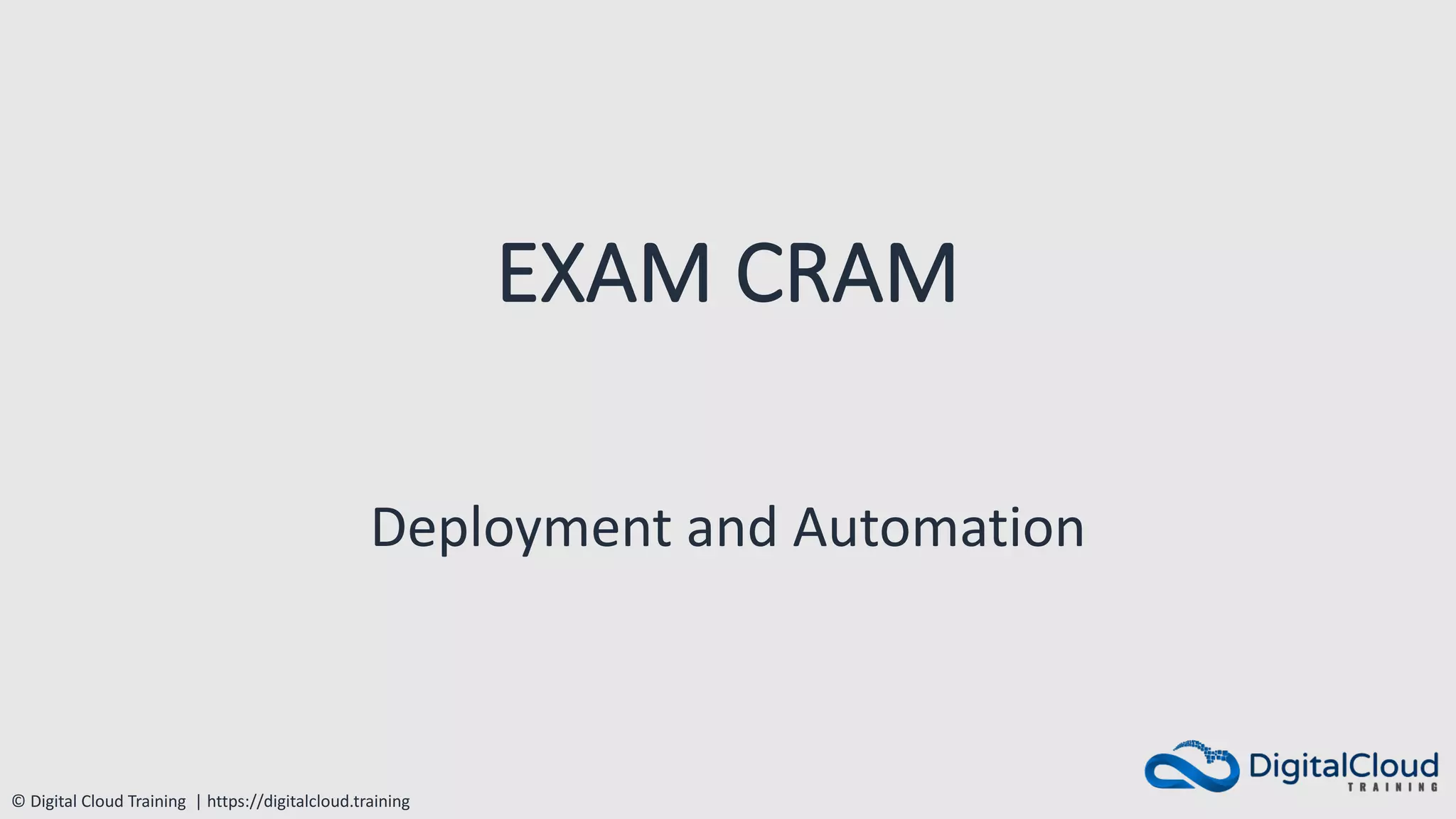 © Digital Cloud Training | https://digitalcloud.training
EXAM CRAM
Deployment and Automation
 