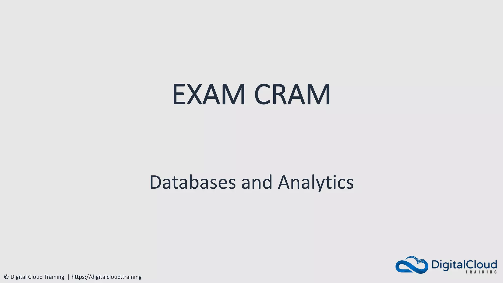 © Digital Cloud Training | https://digitalcloud.training
EXAM CRAM
Databases and Analytics
 