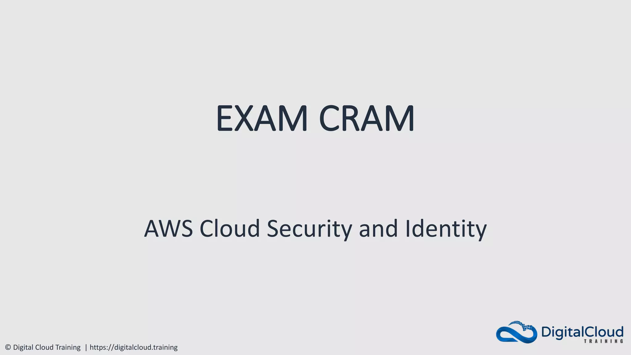 © Digital Cloud Training | https://digitalcloud.training
EXAM CRAM
AWS Cloud Security and Identity
 