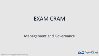 © Digital Cloud Training | https://digitalcloud.training
EXAM CRAM
Management and Governance
 