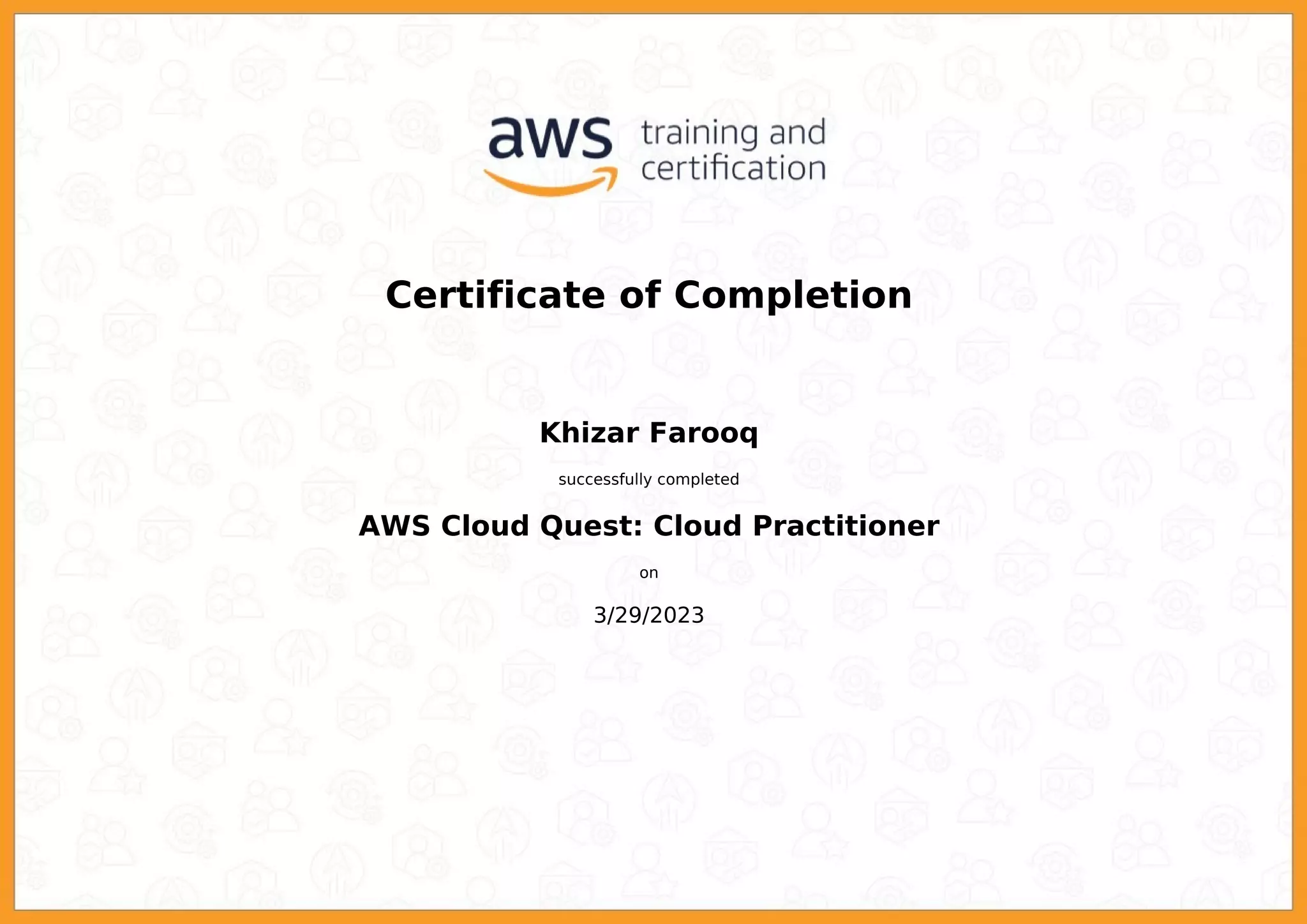 Certificate of Completion
Khizar Farooq
successfully completed
AWS Cloud Quest: Cloud Practitioner
on
3/29/2023
Powered by TCPDF (www.tcpdf.org)