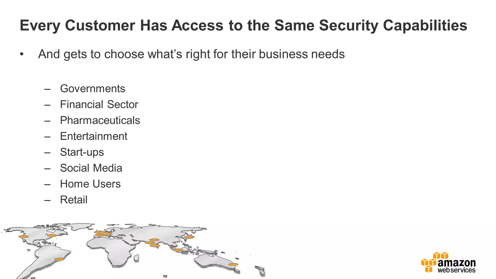 Every Customer Has Access to the Same Security Capabilities
• And gets to choose what’s right for their business needs
– Governments
– Financial Sector
– Pharmaceuticals
– Entertainment
– Start-ups
– Social Media
– Home Users
– Retail
 