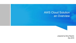 AWS Cloud Solution
an Overview
prepared by Dony Riyanto
Dec 2019
 