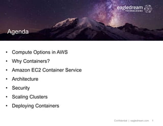 3
• Compute Options in AWS
• Why Containers?
• Amazon EC2 Container Service
• Architecture
• Security
• Scaling Clusters
•...