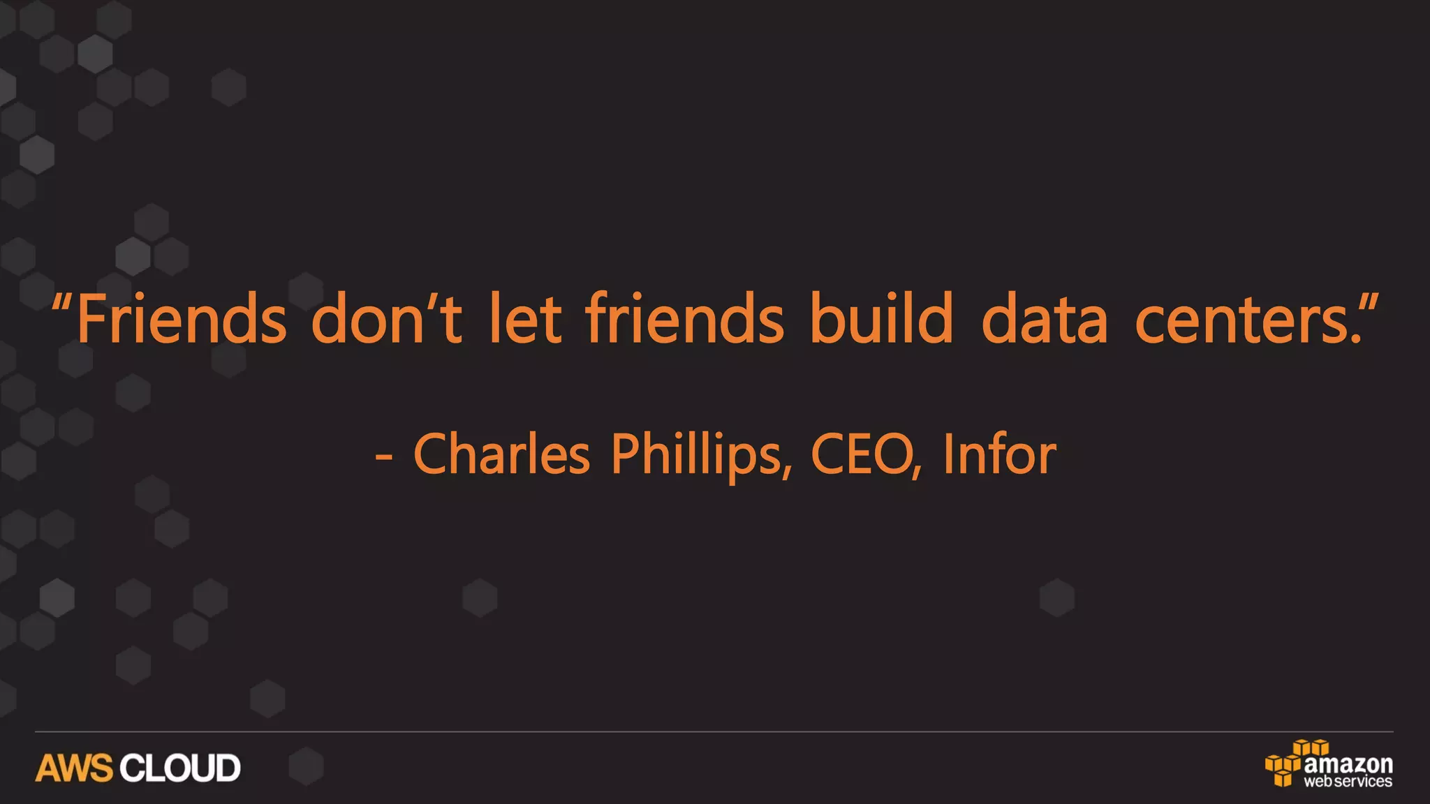 “Friends don’t let friends build data centers.”
- Charles Phillips, CEO, Infor
 