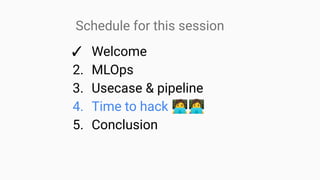 Schedule for this session
✓ Welcome
2. MLOps
3. Usecase & pipeline
4. Time to hack 󰳕󰠁
5. Conclusion
 