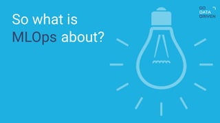 So what is
MLOps about?
 