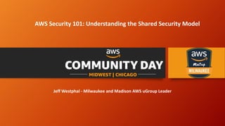 Jeff Westphal - Milwaukee and Madison AWS uGroup Leader
AWS Security 101: Understanding the Shared Security Model
 