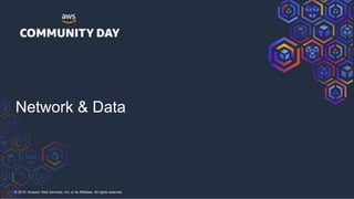 © 2018, Amazon Web Services, Inc. or its Affiliates. All rights reserved.
Network & Data
 