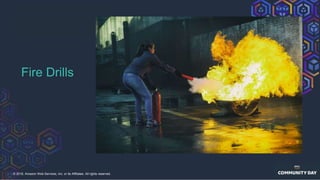 © 2018, Amazon Web Services, Inc. or its Affiliates. All rights reserved.
Fire Drills
 