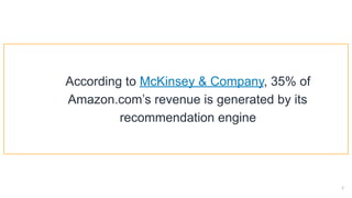 !7
According to McKinsey & Company, 35% of
Amazon.com’s revenue is generated by its
recommendation engine
 