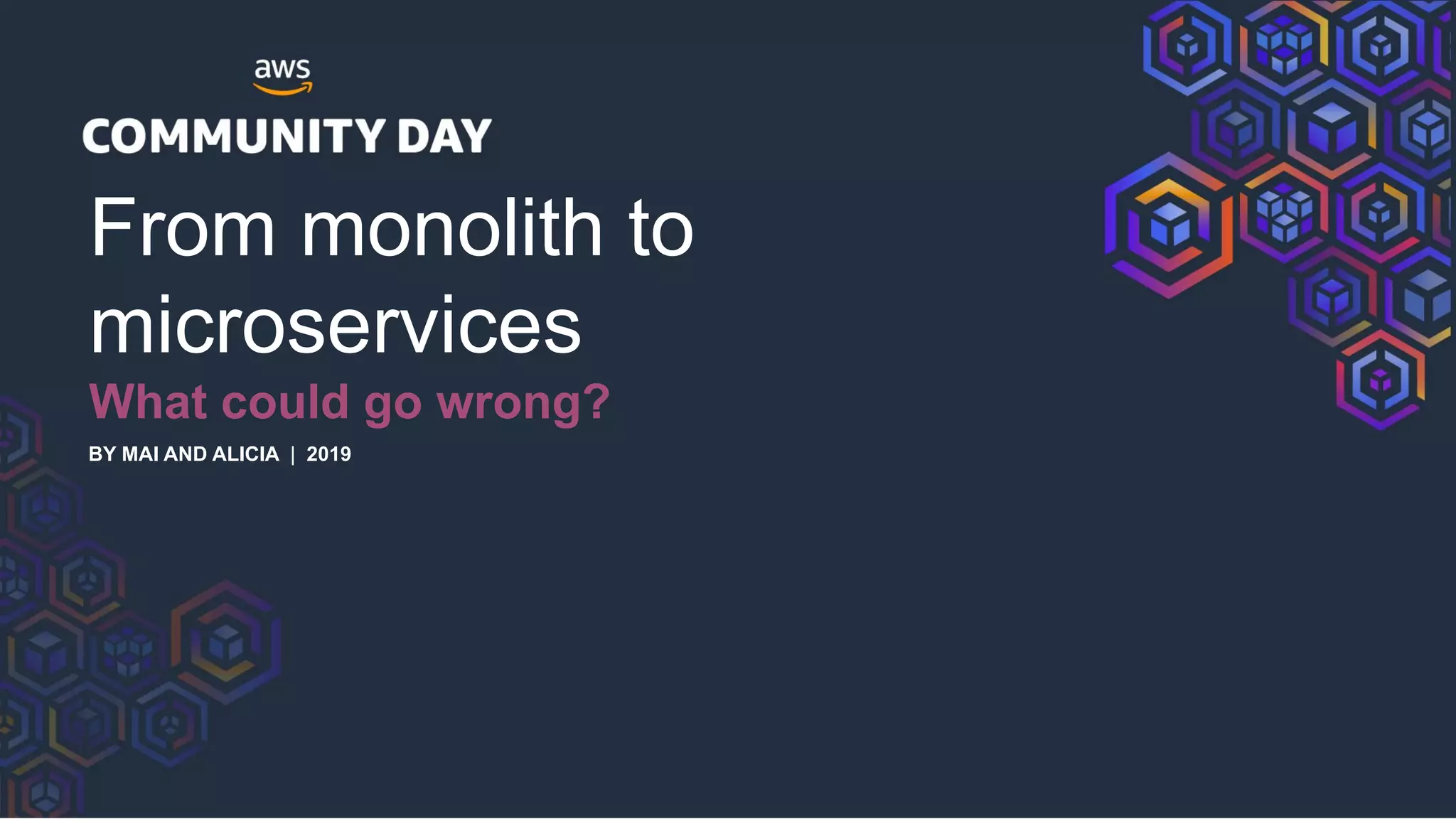 From monolith to
microservices
What could go wrong?
BY MAI AND ALICIA | 2019
 