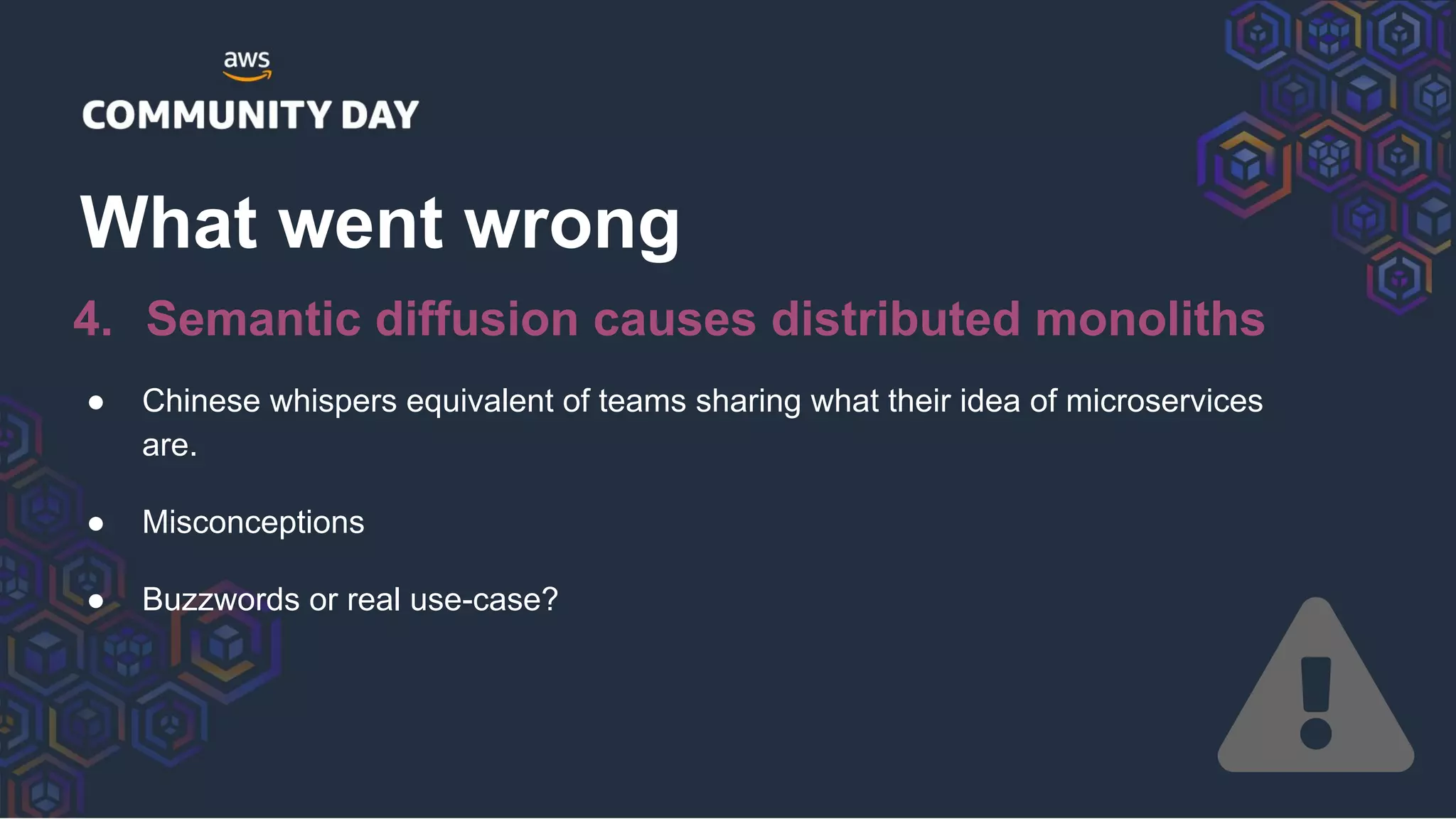 ● Chinese whispers equivalent of teams sharing what their idea of microservices
are.
● Misconceptions
● Buzzwords or real use-case?
What went wrong
4. Semantic diffusion causes distributed monoliths
 