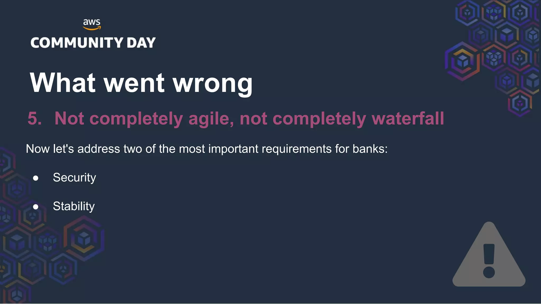 Now let's address two of the most important requirements for banks:
● Security
● Stability
What went wrong
5. Not completely agile, not completely waterfall
 