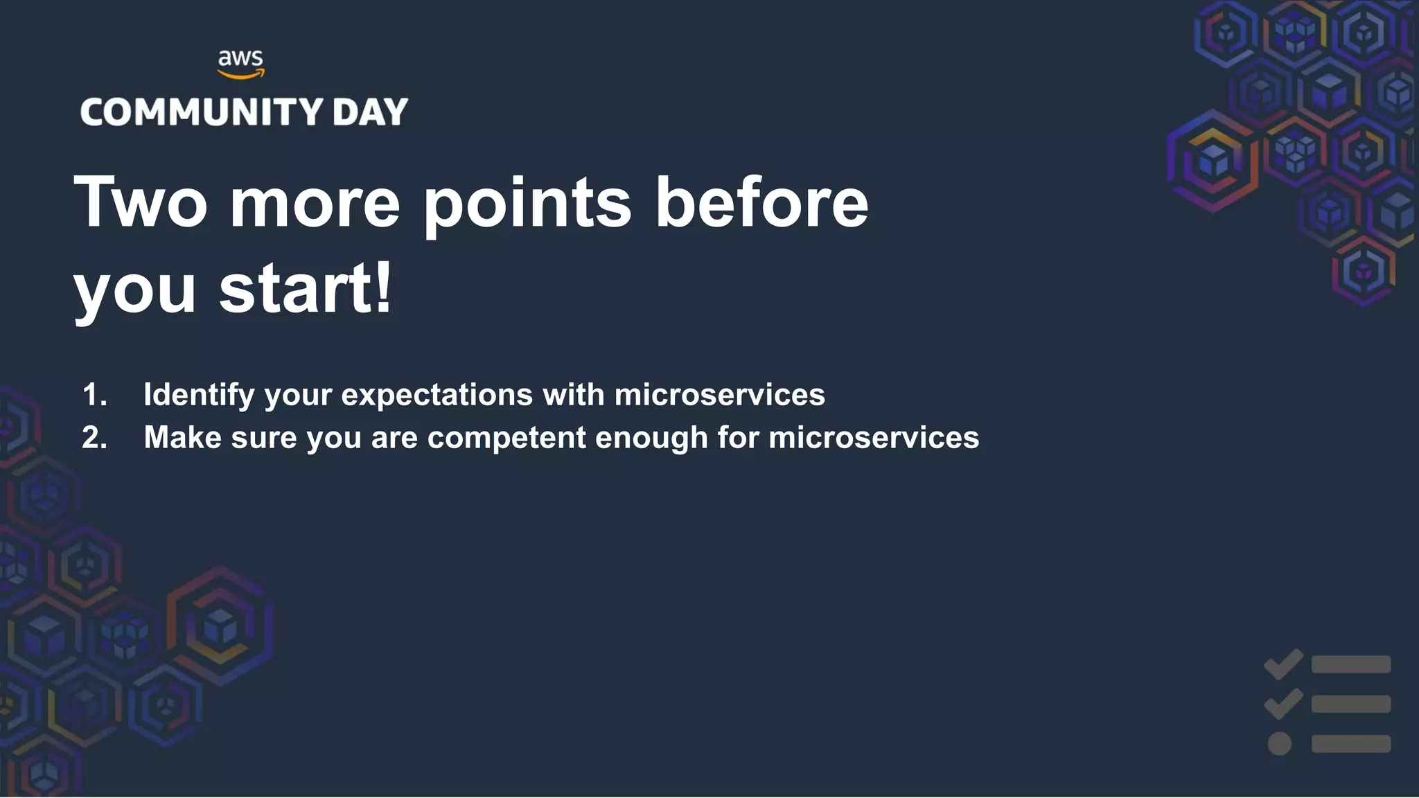 1. Identify your expectations with microservices
2. Make sure you are competent enough for microservices
Two more points before
you start!
 