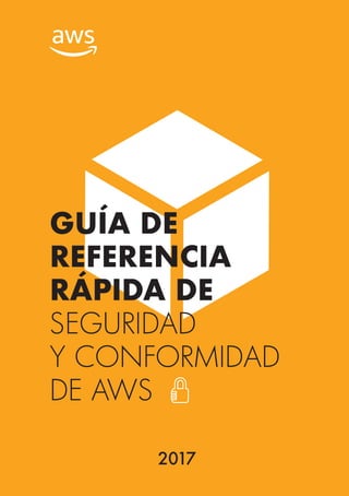 1
GUÍA DE
REFERENCIA
RÁPIDA DE
SEGURIDAD
Y CONFORMIDAD
DE AWS
2017
 