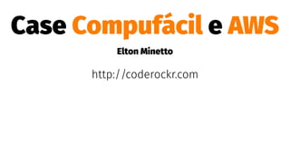 Case Compufácil e AWS
Elton Minetto
http://coderockr.com
 