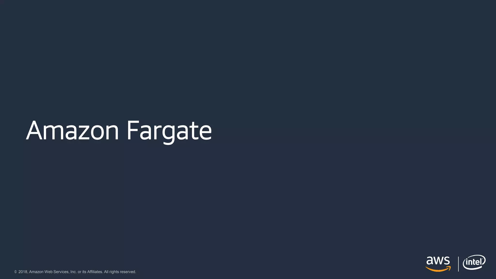 © 2018, Amazon Web Services, Inc. or its Affiliates. All rights reserved.
Amazon Fargate
 
