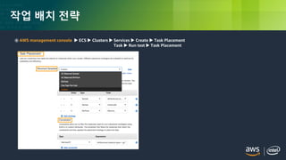 © 2018, Amazon Web Services, Inc. or its Affiliates. All rights reserved.
작업 배치 전략
◉ AWS management console  ECS  Clusters  Services  Create  Task Placement
Task  Run test  Task Placement
 