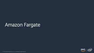 © 2018, Amazon Web Services, Inc. or its Affiliates. All rights reserved.
Amazon Fargate
 
