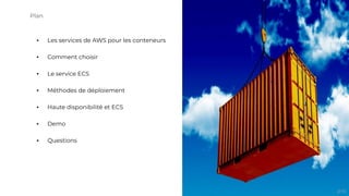 Plan
▪ Les services de AWS pour les conteneurs
▪ Comment choisir
▪ Le service ECS
▪ Méthodes de déploiement
▪ Haute disponibilité et ECS
▪ Demo
▪ Questions
2/15
 