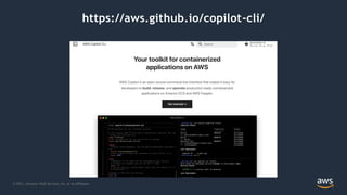 https://aws.github.io/copilot-cli/
© 2021, Amazon Web Services, Inc. or its Affiliates.
 