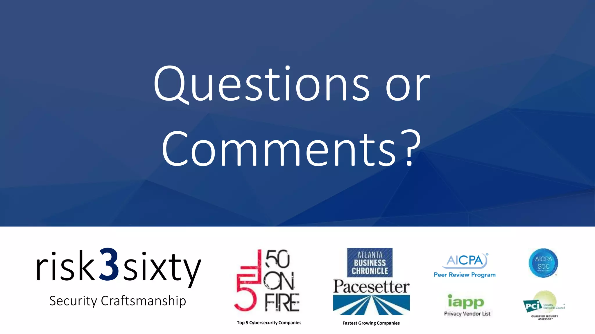 Fastest Growing Companies
Questions or
Comments?
Security Craftsmanship
Top 5 Cybersecurity Companies
risk3sixty
 