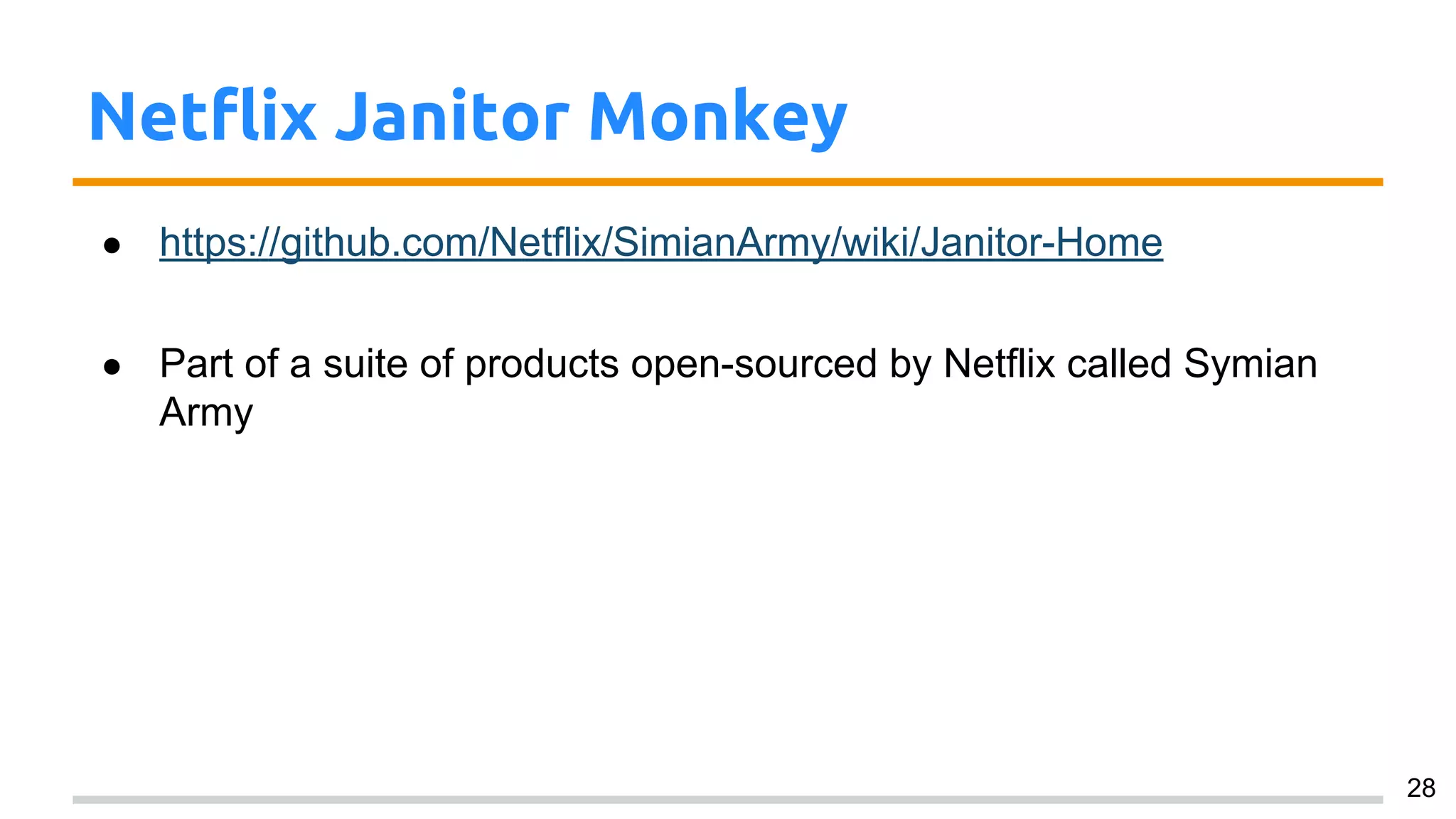 Netflix Janitor Monkey
● https://github.com/Netflix/SimianArmy/wiki/Janitor-Home
● Part of a suite of products open-sourced by Netflix called Symian
Army
28
 