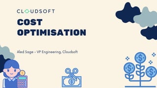 COST
OPTIMISATION
Aled Sage - VP Engineering, Cloudsoft
 