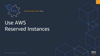 © 2020, Amazon Web Services, Inc. or its Affiliates. @ziniman
Use AWS
Reserved Instances
Implementation time: Hours
5
 