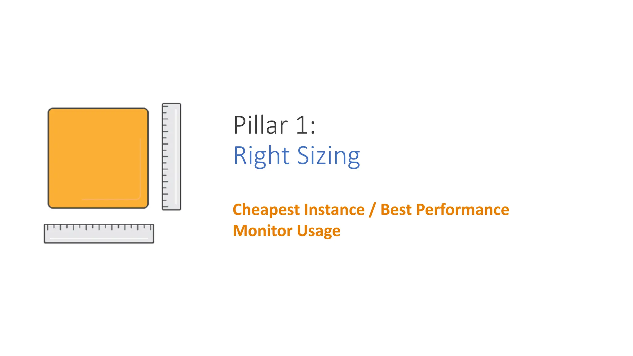 Pillar 1:
Right Sizing
Cheapest Instance / Best Performance
Monitor Usage
 