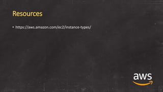 Resources
• https://aws.amazon.com/ec2/instance-types/
 