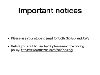 Important notices
• Please use your student email for both GitHub and AWS.

• Before you start to use AWS, please read the...