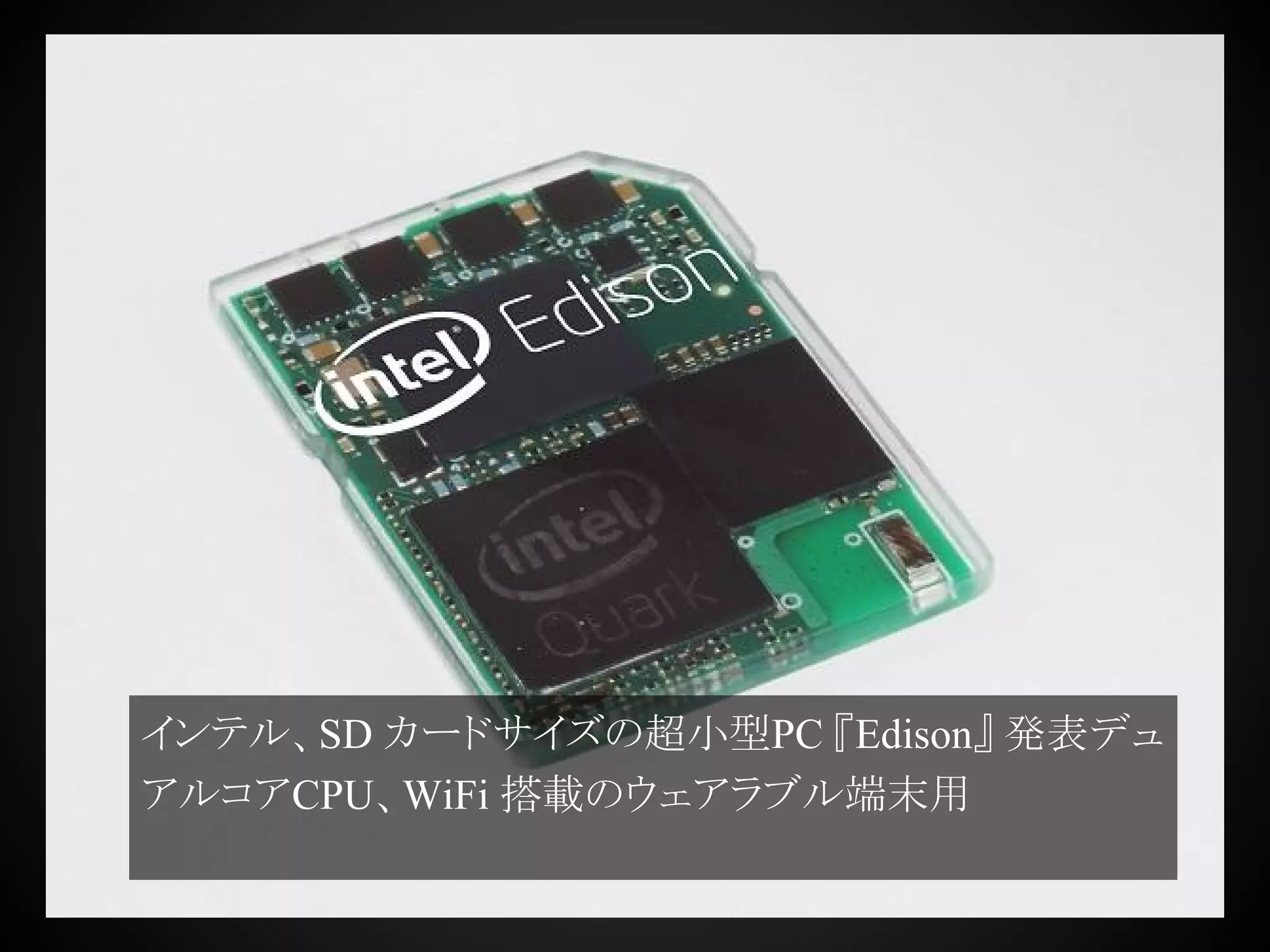 インテル、SD カードサイズの超小型PC 『Edison』 発表デュ
アルコアCPU、WiFi 搭載のウェアラブル端末用
 
