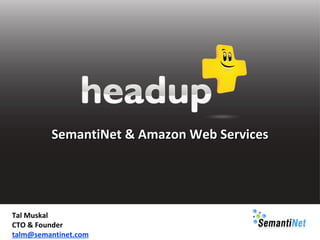 SemantiNet & Amazon Web Services Tal Muskal CTO & Founder [email_address] 