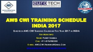 AWS CWI TRAINING SCHEDULE
INDIA 2017
EUROTECH AWS CWI TRAINING CALENDAR FOR YEAR 2017 IN INDIA
FOR MORE INFO:
NAME: PUNEET SHARMA
CALL: +91-8196980555
E-MAIL: AWS.CWI.TRAINING@GMAIL.COM
WWW.EUROTECHWORLD.NET/WELDINGTRAINING
 