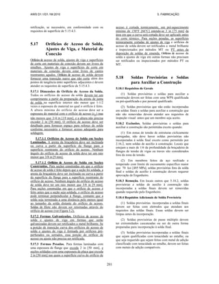 AWS D1.1/D1.1M:2010 5. FABRICAÇÃO
201
retificação, se necessário, em conformidade com os
requisitos de superfície de 5.15.4.3.
5.17 Orifícios de Acesso de Solda,
Ajustes de Viga, e Material de
Conexão
Orifícios de acesso de solda, ajustes de viga e superfícies
de corte em materiais de conexão devem ser livres de
entalhes. Ajustes de viga e superfícies de corte em
materiais de conexão devem estar livres de cantos
reentrantes agudos. Orifícios de acesso de solda devem
fornecer uma transição suave que não corta além dos
pontos de tangência entre superfícies adjacentes e devem
atender os requisitos de superfície de 5.15.4.3.
5.17.1 Dimensões de Orifício de Acesso da Solda.
Todos os orifícios de acesso da solda devem ter um
comprimento a partir da preparação da aresta de junta
de solda na superfície interior não menor que 1-1/2
vezes a espessura do material no qual o orifício é feito.
A altura mínima do orifício de acesso deve ser a
espessura do material com o orifício de acesso (tw) mas
não menos que 3/4 in [19 mm], e a altura não precisa
exceder 2 in [50 mm]. O orifício de acesso deve ser
detalhado para fornecer espaço para reforço de solda
conforme necessário e fornecer acesso adequado para
soldagem.
5.17.1.1 Orifícios de Acesso de Solda em Seções
Laminadas. A aresta da braçadeira deve ser inclinada
ou curva a partir da superfície da flange para a
superfície reentrante do orifício de acesso. Nenhum
ângulo do orifício de acesso da solda deve ter um raio
menor que 3/8 in [9 mm].
5.17.1.2 Orifícios de Acesso de Solda em Seções
Construídas. Para seções construídas em que o orifício
de acesso de solda é feito depois que a seção foi soldada, a
aresta da braçadeira deve ser inclinada ou curva a partir
da superfície da flange para a superfície reentrante do
orifício de acesso. Nenhum ângulo do orifício de acesso
de solda deve ter um raio menor que 3/8 in [9 mm].
Para seções construídas em que o orifício de acesso é
feito antes que a seção seja soldada, o orifício de acesso
pode terminar perpendicular à flange, contanto que a
solda seja terminada a uma distância pelo menos igual
ao tamanho da solda distante do orifício de acesso.
Soldas de filete não devem ser retornadas através do
orifício de acesso (ver Figura 5.2).
5.17.2 Formas Galvanizadas. Orifícios de acesso de
solda e ajustes de viga em formas que serão
galvanizadas devem ser retificados a metal brilhante. Se
a porção de transição curva dos orifícios de acesso de
solda e ajustes de viga é formada por orifícios pré-
perfurados ou serrados, essa porção do orifício de
acesso ou ajuste não precisa ser retificada.
5.17.3 Formas Pesadas. Para formas laminadas com
uma espessura de flange que exceda 2 in [50 mm], e
seções soldadas com uma espessura de placa que exceda
2 in [50 mm] nas quais a superfície curva do orifício de
acesso é cortada termicamente, um pré-aquecimento
mínimo de 150°F [66°C] estendo-se 3 in [75 mm] da
área em que a curva será cortada deve ser aplicado antes
do corte térmico. Para seções pesadas, as superfícies
termicamente cortadas de ajustes de viga e orifícios de
acesso de solda devem ser retificados a metal brilhante
e inspecionados por métodos MT ou PT antes da
deposição de soldas de emenda. Orifícios de acesso de
solda e ajustes de viga em outras formas não precisam
ser retificados ou inspecionados por métodos PT ou
MT.
5.18 Soldas Provisórias e Soldas
para Auxiliar a Construção
5.18.1 Requisitos de Gerais
(1) Soldas provisórias e soldas para auxiliar a
construção devem ser feitas com uma WPS qualificada
ou pré-qualificada e por pessoal qualificado.
(2) Soldas provisórias que não estão incorporadas
em soldas finais e soldas para auxiliar a construção que
não são removidas devem atender aos requisitos de
inspeção visual antes que um membro seja aceito.
5.18.2 Exclusões. Soldas provisórias e soldas para
auxiliar a construção são permitidas exceto quando:
(1) Em zonas de tensão de estruturas ciclicamente
carregadas, não deve haver soldas provisórias não
incorporadas à solda final exceto como permitido por
2.16.2, nem soldas de auxílio à construção. Locais que
estejam a mais de 1/6 da profundidade da braçadeira de
flanges de tensão de vigas ou traves são considerados
fora da zona de tensão.
(2) Em membros feitos de aço resfriado e
temperado com limite de escoamento específico maior
que 70 ksi [485 MPa], soldas provisórias fora da solda
final e soldas de auxílio à construção devem requerer
aprovação de Engenheiro.
5.18.3 Remoção. Em locais outros que 5.18.2, soldas
provisórias e soldas de auxílio à construção não
incorporadas a soldas finais devem ser removidas
quando requerido pelo Engenheiro.
5.18.4 Requisitos Adicionais de Solda Provisória
(1) Soldas provisórias incorporadas a soldas finais
devem ser feitas com eletrodos que atendam aos
requisitos das soldas finais. Essas soldas devem ser
limpas antes da incorporação.
(2) Soldas provisórias de passe múltiplo devem
ter extremidades cascateadas ou ser de outra forma
preparadas para incorporação à solda final.
(3) Soldas provisórias incorporadas a soldas finais
que sejam qualificadas com tenacidade ao entalhe, ou
que seja requerido que sejam feitas com metal de adição
classificado com tenacidade ao entalhe, devem ser feitas
com metais de adição compatíveis.
 