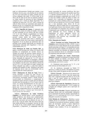AWS D1.1/D1.1M:2010 5. FABRICAÇÃO
203
pode ser suficientemente fechada para atender a essa
tolerância. Em tais casos, uma abertura de raiz máxima
de 5/16 in [8 mm] pode ser usada, contanto que um
reforço adequado seja usado. O reforço pode ser de
fluxo, fita de vidro, pó de ferro ou materiais similares,
ou soldas usando um processo de baixo hidrogênio
compatível com o metal de adição depositado. Se a
separação for maior que 1/16 in [2 mm], as pernas da
solda de filete devem ser aumentadas pela quantia de
abertura de raiz, ou o Empreiteiro deve demonstrar que
a garganta efetiva requerida foi obtida.
5.22.1.1 Superfície de Contato. A separação entre
superfícies de contato de soldas de tampão, e de juntas
de topo assentadas em um reforço, não deve exceder
1/16 in [2 mm]. Quando irregularidades em formas
laminadas ocorrem depois do endireitamento não
permitir contato dentro dos limites acima, o
procedimento necessário para trazer o material para
dentro desses limites deve estar sujeito à aprovação do
Engenheiro. O uso de placas de enchimento deve ser
proibido exceto quando especificado nos desenhos ou
especialmente aprovado pelo Engenheiro e feito em
conformidade com 2.13.
5.22.2 Montagem de Solda em Chanfro PJP. As
partes a serem anexadas por soldas em chanfro PJP
paralelas ao comprimento do membro devem ser
situadas em contato tão próximo quanto possível. A
abertura de raiz entre as partes n ã o d eve exceder 3/16
in [5 mm] exceto em casos que envolvem placas ou
formas laminadas de espessura de 3 in [75 mm] ou
maior se, após endireitamento e na montagem, a abertura
de raiz não pode ser suficientemente fechada para atender
essa tolerância. Em tais casos, uma abertura máxima de
raiz de 5/16 in [8 mm] pode ser usada, contanto que
reforço adequado seja usado e a solda final atenda os
requisitos para tamanho de solda. Tolerâncias para juntas
de rolamento devem estar em conformidade com as
especificações de contrato aplicáveis.
5.22.3 Alinhamento de Junta de Topo. Partes a
serem anexadas a juntas de topo devem ser
cuidadosamente alinhadas. Quando as partes são
efetivamente restringidas quanto à flexão devida à
excentricidade em alinhamento, a compensação do
alinhamento teórico não deve exceder 10% da espessura
da parte mais fina anexada, ou 1/8 in [3 mm], o que for
menor. Ao corrigir desalinhamentos em tais casos, as
partes não devem ser levadas a uma inclinação
maior que 1/2 in [12 mm] em 12 in [300 mm].
Medidas de compensação devem ser baseadas na linha
de centro de partes, a menos que mostrado de
outra forma nos desenhos.
5.22.3.1 Alinhamento de Solda Periférico
(Tubular). Ao encostar partes a serem anexadas por
soldas periféricas, elas devem estar cuidadosamente
alinhadas. Duas soldas periféricas não devem estar
localizadas mais perto que um diâmetro de cano ou 3
pés [1 m], o que for menor. Não deve haver mais que
duas soldas periféricas em qualquer intervalo de cano
de 10 pés [3 m], exceto quando assim acordado pelo
Proprietário e Empreiteiro. A compensação radial de
arestas encostadas de costuras periféricas não deve
exceder 0,2t (onde t é a espessura do membro mais fino)
e o máximo permissível deve ser 1/4 in [6 mm],
contanto que qualquer compensação que exceda 1/8 in
[3 mm] seja soldada a partir de ambos os lados. No
entanto, com a aprovação do Engenheiro, uma área
localizada por costura periférica pode ser compensada
até 0,3t com um máximo de 3/8 in [10 mm], contanto
que a área localizada esteja abaixo de 8t em
comprimento. Metal de adição deve ser acrescentado a
essa região para fornecer uma transição 4 para 1 e pode
ser acrescentado em conjunção com a feitura da solda.
Compensações que excedam isso devem ser corrigidas
como fornecido em 5.22.3. Costuras de solda
longitudinais de seções adjacentes devem ser
escalonadas um mínimo de 90°, a menos que
espaçamento mais próximo seja concordado pelo
Proprietário e construtor.
5.22.4 Dimensões de Chanfro
5.22.4.1 Variações em Seções Transversais Não
Tubulares. Com a exclusão de ESW e EGW, e com a
exceção de 5.22.4.3 para aberturas de raiz que excedam
aquelas permitidas na Figura 5.3, as dimensões de seção
transversal das juntas soldadas em chanfro que variam
daquelas mostradas nos desenhos de detalhe por mais
que essas tolerâncias devem ser submetidas à consulta
do Engenheiro para aprovação ou correção.
5.22.4.2 Variações em Seções Transversais
Tubulares. Variação em dimensões de seção transversal
de juntas soldadas em chanfro, com relação àquelas
mostradas em desenhos detalhados, devem estar em
conformidade com 5.22.4.1, exceto
(1) Tolerâncias para conexões em T-, Y-, e K-
estão inclusas nas faixas dadas em 3.13.5.
(2) As tolerâncias mostradas na Tabela 5.5
aplicam-se a soldas em chanfro CJP tubulares em juntas
de topo, feitas a partir de apenas um lado, sem reforço.
5.22.4.3 Correção. Aberturas de raiz maiores que
aquelas permitidas em 5.22.4.1, mas não maiores que
duas vezes a espessura da parte mais fina ou 3/4 in [20
mm], o que for menor, podem ser corrigidas por
soldagem a dimensões aceitáveis antes de anexar as
partes por soldagem.
5.22.4.4 Aprovação do Engenheiro. Aberturas de
raiz maiores que as permitidas por 5.22.4.3 podem ser
corrigidas por soldagem apenas com a aprovação do
Engenheiro.
5.22.5 Chanfros Goivados. Chanfros produzidos por
goivagem devem estar em conformidade substancial
com as dimensões de perfil de chanfro especificadas na
Figura 3.3 e 3.4, e provisões de 3.12.3 e 3.13.1. Acesso
adequado à raiz deve ser mantido.
5.22.6 Métodos de Alinhamento. Membros a serem
soldados devem ser colocados no alinhamento correto
e mantidos em posição por parafusos, grampos, cunhas,
cabos de ancoragem, escoras e outros dispositivos
adequados, ou por soldas provisórias até que a
soldagem esteja completa. O uso de separadores e
 