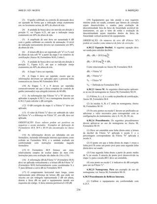 AWS D1.1/D1.1M:2010 6. INSPEÇÃO
236
(3) O ganho calibrado ou controle de atenuação deve
ser ajustado de forma que a indicação esteja exatamente
em, ou levemente acima, de 40% de altura de tela.
(4) A unidade de busca deve ser movida em direção à
posição U, ver Figura 6.23, até que a indicação esteja
exatamente em 40% da altura de tela.
(5) A amplitude de som deve ser aumentada 6 dB
com o ganho calibrado ou controle de atenuação. O nível
de indicação teoricamente deveria ser exatamente em 80%
da altura de tela.
(6) A leitura dB deve ser registrada sob "a" e a % real
de altura de tela sob "b" a partir da etapa 5 no relatório de
certificação (Anexo M, Formulário M-8), Linha L.
(7) A unidade de busca deve ser movida em direção à
posição U, Figura 6.23, até que a indicação esteja
exatamente em 40% da altura de tela.
(8) A Etapa 5 deve ser repetida.
(9) A Etapa 6 deve ser repetida; exceto que as
informações deveriam ser aplicadas para a próxima linha
consecutiva no Anexo M, Formulário M-8.
(10) As Etapas 7, 8 e 9 devem ser repetidas
consecutivamente até que a faixa completa do controle de
ganho (atenuador) seja atingida (mínimo de 60 dB).
(11) As informações das Fileiras "a" e "b" devem ser
aplicadas à equação 6.30.2.2 ou o nomograma descrito em
6.30.2.3 para calcular o dB corrigido.
(12) O dB corrigido da etapa 11 a Fileira "c" deve ser
aplicado.
(13) O valor da Fileira "c" deve ser subtraído do valor
da Fileira "a" e a diferença na Fileira "d", erro dB, deve ser
aplicada.
OBSERVAÇÃO: Esses valores podem ser positivos ou
negativos e assim anotados. Exemplos de Aplicação de
Formulários M-8, M-9 e M-10 são encontrados no Anexo
M.
(14) As informações devem ser tabuladas em um
formulário, incluindo informação mínima equivalente como
exibido no Formulário M-8, e a unidade avaliada em
conformidade com instruções mostradas naquele
formulário.
(15) O Formulário M-9 fornece um meio
relativamente simples de avaliar dados do item (14).
Instruções para essa avaliação são dadas de (16) a (18).
(16) A informação dB da Fileira "e" (Formulário M-8)
deve ser aplicada verticalmente e a leitura dB da Fileira "a"
(Formulário M-8) horizontalmente como coordenadas X e
Y para delinear a curva dB no Formulário M-9.
(17) O comprimento horizontal mais longo, como
representado pela diferença de leitura dB, que pode ser
inscrito em um retângulo representando 2 dB em altura,
denota a faixa dB na qual o equipamento atende aos
requisitos do código. A faixa mínima permissível é 60 dB.
(18) Equipamento que não atende a esse requisito
mínimo pode ser usado, contanto que fatores de correção
sejam desenvolvidos e usados para avaliação de
descontinuidade fora da faixa de linearidade aceitável do
instrumento, ou que o teste de solda e avaliação de
descontinuidade sejam mantidos dentro da faixa de
linearidade vertical aceitável do equipamento.
OBSERVAÇÃO: Os números de erro dB (Fileira "d")
podem ser usados como números de fator de correção.
6.30.2.2 Equação Decibel. A seguinte equação deve
ser usada para calcular decibéis:
dB2 - dB1 =
dB2 = B1
Como relacionado no Anexo M, Formulário M-8.
dB1 = Fileira "a"
dB2 = Fileira "c"
%1 = Fileira "b"
%2 = Definida no Formulário M-8
6.30.2.3 Anexo M. As seguintes observações aplicam-
se ao uso do nomograma no Anexo M, Formulário M-10:
(1) Fileiras, b, c, d, e e estão na planilha de certificação,
Anexo M, Formulário M-8.
(2) As escalas A, B, e C estão no nomograma, Anexo
M, Formulário M-10.
(3) Os zero pontos na escala C devem ser prefixados ao
adicionar o valor necessário para corresponder com as
configurações do instrumento; isto é, 0, 10, 20, 30, etc.
6.30.2.4 Procedimento. Os seguintes procedimentos
devem aplicar-se ao uso do nomograma no Anexo M,
Formulário M-10:
(1) Deve ser estendida uma linha direta entre a leitura
de decibel da Fileira "a" aplicada à escala C e a
percentagem correspondente da Fileira "b" aplicada à
escala A.
(2) O ponto em que a linha direta da etapa 1 cruza a
linha pivô B como um ponto pivô para uma segunda linha
direta deve ser usado.
(3) Uma segunda linha direta a partir do ponto médio
de % na escala A através do ponto pivô desenvolvido na
etapa 2 e para a escala dB C deve ser estendida.
(4) esse ponto na escala C é indicativo de dB corrigido
para uso na Fileira "c".
6.30.2.5 Nomograma. Para um exemplo de uso do
nomograma, ver Anexo M, Formulário M-10.
6.30.3 Procedimento de Reflexos Internos.
(1) Calibrar o equipamento em conformidade com
6.25.5.
 