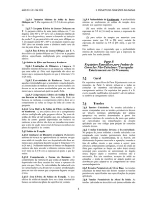 AWS D1.1/D1.1M:2010 2. PROJETO DE CONEXÕES SOLDADAS
8
2.4.3.6 Tamanho Mínimo de Solda de Junta
Oblíqua em T. Os requisitos de 2.3.2.8 devem aplicar-
se.
2.4.3.7 Garganta Efetiva de Juntas Oblíquas em
T. A garganta efetiva de uma junta oblíqua em T em
ângulos entre 60° e 30° deve ser a distância mínima da
raiz à face diagramática, menos a dimensão da redução
de perda Z. A garganta efetiva de uma junta oblíqua em
T em ângulos entre 80° e 60° e em ângulos maiores que
100° deve ser tomada como a distância mais curta da
raiz da junta à face de solda.
2.4.3.8 Área Efetiva de Juntas Oblíquas em T. A
área efetiva de juntas oblíquas em T deve ser a garganta
efetiva especificada multiplicada pelo comprimento
efetivo.
2.4.4 Soldas de Filete em Buracos e Ranhuras
2.4.4.1 Limitações de Diâmetro e Largura. O
diâmetro mínimo do buraco ou da largura da ranhura em
que uma solda de filete será depositada não deve ser
menor que a espessura da parte em que é feita mais 5/16
in [8 mm].
2.4.4.2 Extremidades de Ranhuras. Exceto por
aquelas extremidades que se estendem à aresta da parte,
as extremidades da ranhura devem ser semicirculares ou
devem ter as os cantos arredondados para um raio não
menor que a espessura da parte na qual é feita.
2.4.4.3 Comprimento Efetivo de Soldas de Filete
em Buracos ou Ranhuras. Para soldas de filete em
buracos ou ranhuras, o comprimento efetivo deve ser o
comprimento da solda ao longo da linha de centro da
garganta.
2.4.4.4 Área Efetiva de Soldas de Filete em Buracos
ou Ranhuras. A área efetiva deve ser o comprimento
efetivo multiplicado pela garganta efetiva. No caso de
soldas de filete de tal tamanho que elas sobrepõem na
linha de centro quando depositadas em buracos ou
ranhuras, a área efetiva não deve ser tomada como maior
que a área de seção transversal do buraco ou ranhura no
plano da superfície de contato.
2.4.5 Soldas de Tampão
2.4.5.1 Limitações de Diâmetro e Largura. O diâmetro
mínimo do buraco ou a profundidade da ranhura em que
uma solda de tampão deve ser depositada não deve ser
menos que a espessura da parte na qual é feita mais 5/16
in [8 mm.]. O diâmetro máximo do buraco ou largura da
ranhura não deve exceder o diâmetro mínimo mais 1/8
in [3 mm] ou 2-1/4 vezes a espessura da parte, o que for
maior.
2.4.5.2 Comprimento e Forma da Ranhura. O
comprimento da ranhura em que soldas de tampão serão
depositadas não deve exceder dez vezes a espessura da
parte em que é feita. As extremidades da ranhura devem
ser semicirculares ou devem ter os cantos arredondados
para um raio não menor que a espessura da parte em que
é feita.
2.4.5.3 Área Efetiva de Soldas de Tampão. A área
efetiva de soldas de tampão deve ser a área nominal do
buraco ou ranhura no plano da superfície de contato.
2.4.5.4 Profundidade de Enchimento. A profundidade
mínima de enchimento de soldas de tampão deve
atender aos seguintes requisitos:
(1) para soldas de tampão em material com
espessura de 5/8 in [16 mm] ou menos, a espessura do
material.
(2) para soldas de tampão em materiais com
espessura maior que 5/8 in [16 mm], metade da
espessura do material ou 5/8 in [16 mm], o que for
maior.
Em nenhum caso é requisitado que a profundidade
mínima de enchimento seja maior que a espessura da
parte mais fina sendo juntada.
Parte B
Requisitos Específicos para Projeto de
Conexões Não-Tubulares (Carregadas
Estaticamente ou Ciclicamente)
2.5 Geral
Os requisitos específicos da Parte B juntamente com os
requisitos da Parte A devem aplicar-se a todas as
conexões de membros não-tubulares sujeitas a
carregamento estático. Os requisitos das partes A e B,
exceto quando modificados pela parte C, devem aplicar-
se também a carregamento cíclico.
2.6 Tensões
2.6.1 Tensões Calculadas. As tensões calculadas a
serem comparadas com as tensões permissíveis devem
ser tensões nominais determinadas por análise
apropriada ou tensões determinadas a partir dos
requisitos mínimos de resistência da junta que podem
ser especificados nas especificações de projeto
aplicáveis que este código para projeto de conexões
soldadas invoca.
2.6.2 Tensões Calculadas Devidas a Excentricidade.
No projeto de juntas soldadas, a tensão calculada a ser
comparada com tensões permissíveis deve incluir
aquelas devidas a excentricidade, se as houver, em
alinhamento de partes conectadas e a posição, tamanho e
tipo de soldas, exceto o que consta a seguir: para
estruturas estaticamente carregadas, o local de soldas de
filete para equilibrar as forças ao redor do(s) eixo(s)
neutro(s) para conexões de extremidade de ângulo
único, ângulo duplo e membros similares não é
necessário. Em tais membros, arranjos de solda no
calcanhar e ponta de membros de ângulo podem ser
distribuídos para adaptar-se ao comprimento de várias
arestas disponíveis.
2.6.3 Tensões Permissíveis de Metal Base. As tensões
calculadas de metal base não devem exceder as tensões
permissíveis especificadas nas especificações de projeto
aplicáveis.
2.6.4 Tensões Permissíveis de Metal de Solda. As
tensões calculadas na área efetiva de juntas soldadas não
 