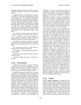 C-2. PROJETO DE CONEXÕES SOLDADAS AWS D1.1/D1.1M:2010
422
equipamento e prática, indique sua intenção e instruções
por WPSs apropriadas, e símbolos nos desenhos de
oficina.
C-2.3.5.4 Dimensões Pré-qualificadas de Detalhe.
O histórico e a base para pré-qualificação de juntas
estão explicados em C-3.2.1. Projetistas e detalhadores
deveriam observar que a pré-qualificação de geometrias
de junta é baseada em condições provadas satisfatórias
de forma, liberação, posição de soldagem e acesso a
uma junta entre elementos de placa para um soldador
qualificado depositar bom metal de solda bem fundido
ao metal base. Outras considerações de projeto
importantes para a adequação de uma junta particular
para uma aplicação particular não são parte do status
pré-qualificado. Tais considerações incluem, entre
outras:
(1) o efeito de restrição imposto por rigidez de
metal base conectado em contração de metal de solda,
(2) o potencial de causar ruptura lamelar por
grandes depósitos de solda sob condições restritas em
metal base tensionado na direção através-espessura,
(3) limitações no acesso do soldador à junta para
posicionamento e manipulação apropriados do eletrodo
impostas por metal base3 próximo mas não parte da
junta,
(4) o potencial para estado de tensão biaxial ou
triaxial de tensão em soldas de intersecção,
(5) limitações em acesso para permitir inspeção UT
ou RT confiável,
(6) efeito de tensões residuais de tração a partir de
retração de solda,
(7) efeito de soldas maiores que o necessário em
distorção.
C-2.4 Áreas Efetivas
C-2.4.1.4 Tamanho Efetivo de Soldas em Chanfro
Curvado. Seções estruturais retangulares ocas são
formadas de uma maneira que pode não resultar em um
ângulo de 90º. A pesquisa apoiando a Tabela 2.1
considera essa prática e 2t foi considerado aceitável.
C-2.4.2.5 Comprimento Máximo Efetivo. Quando
soldas de filete longitudinais paralelas à tensão são
usadas para transmitir a carga para a extremidade de um
membro carregado axialmente, as soldas são chamadas
"carregadas na extremidade". Exemplos típicos de tais
soldas incluiriam, entre outros, juntas sobrepostas
soldadas longitudinalmente na extremidade de membros
axialmente carregados, soldas anexando reforços de
rolamento, soldas anexando reforços transversais às
braçadeiras de traves projetadas em base de ação de
tensão de campo e casos similares. Exemplos típicos de
soldas de filete carregadas longitudinalmente que não
são consideradas carregadas na extremidade incluem,
entre outros, soldas que conectam placas ou formas para
formar uma seção transversal construída na qual a força
de cisalhamento é aplicada a cada incremento de
comprimento de tensão de solda dependendo da
distribuição de carga de cisalhamento ao longo do
comprimento do membro, soldas anexando ângulos de
conexão de braçadeira de viga e placas de cisalhamento
porque o fluxo de força de cisalhamento a partir da
braçadeira de trave ou viga para a solda é
essencialmente uniforme em todo o comprimento da
solda, isto é, a solda não é carregada na extremidade a
despeito do fato de que é carregada paralela ao eixo da
solda. Nem o fator de redução se aplica a soldas
anexando reforços a braçadeiras projetadas na base de
cisalhamento de viga convencional porque os reforços e
soldas não são sujeitos a tensão axial calculada mas
servem meramente para manter a braçadeira plana.
A distribuição de tensão ao longo do comprimento de
soldas em filete carregadas na extremidade está longe
de uniforme e depende das relações complexas entre a
firmeza de solda de filete longitudinal relativa à firmeza
dos metais base conectados. Além de um certo
comprimento, é não conservador assumir que a tensão
média sobre o comprimento total da solda pode ser
tomado como igual à tensão completa permissível. A
experiência tem mostrado que quando o comprimento
da solda é igual a aproximadamente 100 vezes o
tamanho de solda ou menos, é razoável assumir que o
comprimento efetivo é igual ao comprimento real. Para
comprimentos de solda maiores que 100 vezes o
tamanho de solda, o comprimento efetivo deveria ser
considerado menor que o comprimento real. O
coeficiente de redução, β, fornecido em 2.4.2.5 é o
equivalente (em Unidades e terminologia dos EUA) do
Eurocode 3, que é uma aproximação simplificada de
fórmulas exponenciais desenvolvidas por testes e
estudos de elemento finito realizados na Europa por
muitos anos. Os critérios são baseados em consideração
combinada de resistência de ruptura para soldas de
filete com tamanho de perna menor que 1/4 in [6 mm] e
em julgamento baseado no limite de servicibilidade de
deslocamento ligeiramente menor que 1/32 in [1 mm]
na extremidade da solda para soldas com tamanho de
perna de 1/4 in [6 mm] e maior. Matematicamente, a
multiplicação do comprimento real pelo fator leva a
uma expressão que implica que o comprimento efetivo
atinja um máximo quando o comprimento real é
aproximadamente 300 vezes o tamanho de perna;
portanto o comprimento máximo efetivo de uma solda
de filete carregada na extremidade é considerado como
180 vezes o tamanho de perna de solda.
C-2.6 Tensões
C-2.6.1 Tensões Calculadas. É pretendido que as
tensões calculadas a serem comparadas com as tensões
permissíveis sejam tensões nominais determinadas por
métodos de análise apropriados e não tensões de "ponto
de aquecimento" que podem ser determinadas por
análise de elemento finito usando uma malha mais fina
que aproximadamente um pé. Algumas especificações
de projeto aplicáveis invocadas requerem que certas
juntas sejam projetadas para fornecer, não apenas as
forças calculadas devido a cargas aplicadas, mas
também uma certa percentagem mínima da resistência
 