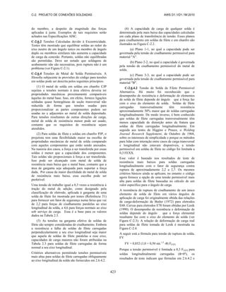 C-2. PROJETO DE CONEXÕES SOLDADAS AWS D1.1/D1.1M:2010
423
do membro, a despeito da magnitude das forças
aplicadas à junta. Exemplos de tais requisitos serão
achados nas Especificações AISC.
C-2.6.2 Tensões Calculadas devido à Excentricidade.
Testes têm mostrado que equilibrar soldas ao redor do
eixo neutro de um ângulo único ou membro de ângulo
duplo ou membros similares não aumenta a capacidade
de carga da conexão. Portanto, soldas não equilibradas
são permitidas. Deve ser notado que soldagens de
acabamento não são necessárias, pois ruptura não é um
problema (ver Figura C-2.1).
C-2.6.4 Tensões de Metal de Solda Permissíveis. A
filosofia subjacente às provisões do código para tensões
em soldas pode ser descrita pelos seguintes princípios:
(1) O metal de solda em soldas em chanfro CJP
sujeitas a tensões normais à área efetiva deveria ter
propriedades mecênicas proximamente comparáveis
àquelas do metal base. Isso, em efeito, fornece ligações
soldadas quase homogêneas de seção transversal não
reduzida de forma que tensões usadas para
proporcionalizar as partes componentes podem ser
usadas no e adjacentes ao metal de solda depositado.
Para tensões resultantes de outras direções de carga,
metal de solda de resistência menor pode ser usado,
contanto que os requisitos de resistência sejam
atendidos.
(2) Para soldas de filete e soldas em chanfro PJP, o
projetista tem uma flexibilidade maior na escolha de
propriedades mecânicas de metal de solda comparado
com aqueles componentes que estão sendo anexados.
Na maioria dos casos, a força a ser transferida por essas
soldas é menor que a capacidade dos componentes.
Tais soldas são proporcionais à força a ser transferida.
Isso pode ser alcançado com metal de solda de
resistência mais baixa que o metal base, contanto que a
área de garganta seja adequada para suportar a força
dada. Por causa da maior ductilidade do metal de solda
de resistência mais baixa, essa escolha pode ser
preferível.
Uma tensão de trabalho igual a 0,3 vezes a resistência à
tração do metal de adição, como designado pela
classificação de eletrodo, aplicada à garganta de uma
solda de filete foi mostrada por testes (Referência 31)
para fornecer um fator de segurança numa faixa que vai
de 2,2 para forças de cisalhamento paralelas ao eixo
longitudinal da solda, a 4,6 para forças normais ao eixo
sob serviço de carga. Essa é a base para os valores
dados na Tabela 2.3.
(3) As tensões na garganta efetiva de soldas de
filete são sempre consideradas de cisalhamento. Embora
a resistência a falha de soldas de filete carregadas
perpendicularmente a seu eixo longitudinal seja maior
que aquela de soldas de filete paralelas a esse eixo,
capacidades de carga maiores não foram atribuídas na
Tabela 2.3 para soldas de filete carregadas de forma
normal a seu eixo longitudinal.
Critérios alternativos permitindo tensões permissíveis
mais altas para soldas de filete carregadas obliquamente
ao eixo longitudinal da solda são fornecidos em 2.6.4.2.
(4) A capacidade de carga de qualquer solda é
determinada pela mais baixa das capacidades calculadas
em cada plano de transferência de tensão. Esses planos
para cisalhamento em soldas de filete e em chanfro são
ilustrados na Figura C-2.2.
(a) Plano 1-1, no qual a capacidade pode ser
governada pela tensão de cisalhamento permissível para
material "A".
(b) Plano 2-2, no qual a capacidade é governada
pela tensão de cisalhamento permissível do metal de
solda.
(c) Plano 3-3, no qual a capacidade pode ser
governada pela tensão de cisalhamento permissível para
material "B".
C-2.6.4.2 Tensão de Solda de Filete Permissível
Alternativa. Há muito foi reconhecido que o
desempenho de resistência e deformação de elementos
de solda de filete depende do ângulo que a força faz
com o eixo do elemento de solda. Soldas de filete
carregadas transversalmente têm resistência
aproximadamente 50% maior que de soldas carregadas
longitudinalmente. De modo inverso, é bem conhecido
que soldas de filete carregadas transversalmente têm
menos capacidade de distorção antes da fratura que
soldas de filete carregadas longitudinalmente. Em
seguida aos testes de Higgins e Preece, o Welding
Journal Research Supplement, de Outubro de 1968,
sobre os interesses de simplicidade e porque os métodos
para lidar com interação entre casos de carga transversal
e longitudinal não estavam disponíveis, a tensão
permissível em soldas de filete no código foi limitada a
0,3 FEXX.
Esse valor é baseado nos resultados de teste de
resistência mais baixos para soldas carregadas
longitudinalmente com o fator de segurança contra
ruptura de aproximadamente 2,2 a 2,7. Os mesmos
critérios básicos ainda se aplicam; no entanto o código
agora fornece a opção de uma tensão permissível mais
alta para soldas de filete baseadas no cálculo de um
valor específico para o ângulo de carga.
A resistência de ruptura de cisalhamento de um único
elemento de solda de filete em vários ângulos de
aplicação de carga foi originalmente obtida das relações
de carga-deformação de Butler (1972) para eletrodos
E60. Curvas para eletrodos E70 foram obtidas por Lesik
(1990). O desempenho de resistência e deformação de
soldas depende do ângulo que a força elemental
resultante faz com o eixo do elemento de solda (ver
Figura C-2.3). A relação de deformação de carga real
para soldas de filete tomada de Lesik é mostrada na
Figura C-2.4.
A seguir está a fórmula para tensão de ruptura de solda,
FV
FV = 0,852 (1,0 + 0,50 sin.1,5
-θ) FEXX
Porque a tensão permissível é limitada a 0,3 FEXX para
soldas longitudinalmente carregadas (θ=0º), os
resultados de teste indicam que fórmulas em 2.6.4.2 e
 