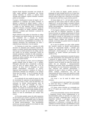 C-2. PROJETO DE CONEXÕES SOLDADAS AWS D1.1/D1.1M:2010
425
pequena fração daquelas associadas com retração de
solda, cargas aplicadas externamente não iniciam
rupturas lamelares; no entanto, se rupturas foram
iniciadas pela soldagem, rupturas lamelares existentes
podem ser estendidas.
O projeto e detalhamento de juntas de ângulo e em T-
estabelecem as condições que podem aumentar ou
diminuir o potencial de ruptura lamelar, e fazer a
fabricação de uma ligação soldada uma operação direta
e simples ou uma operação difícil e virtualmente
impossível. Portanto, é necessário atenção por parte de
todos os membros da equipe, projetista, detalhista,
fabricante e soldador, para minimizar o potencial de
ruptura lamelar.
Regras definitivas não podem ser fornecidas no código
para assegurar que ruptura lamelar não ocorrerá, assim
esse comentário tem a intenção de fornecer
compreensão das causas e fornecer diretrizes sobre
meios de minimizar a probabilidade de ocorrência. As
seguintes precauções têm demonstrado em testes e
experiência que minimizam o risco de ruptura:
(1) Espessura de metal base e tamanho de solda
deveriam ser adequados para satisfazer requisitos de
projeto; no entanto, projetar juntas baseadas em tensões
menores que as tensões permissíveis do código, mais do
que resultar em um projeto conservador, resulta em
restrição aumentada e tamanho de solda aumentado, e
deformação de retração que devem ser acomodados.
Portanto tal prática aumenta, mais do que diminui, o
potencial de ruptura lamelar.
(2) Usar eletrodos de baixo nível de hidrogênio
quando soldando juntas de ângulo e em T- grandes.
Hidrogênio absorvido não é considerado a principal
causa de início de ruptura lamelar, mas o uso de
eletrodos de baixo nível de hidrogênio em juntas
grandes (longitudinais, transversais ou através-
espessura) para minimizar a tendência de trincas de
resfriamento induzidas por hidrogênio é de qualquer
forma uma boa prática. O uso de eletrodos que não
sejam de baixo nível de hidrogênio pode causar
problemas.
(3) A aplicação de uma camada de passes de solda
de revestimento de espessura de aproximadamente 1/8
in a 3/16 in [3 mm a 5 mm] à face do metal base a ser
estressado na direção através-espessura antes da
montagem da junta tem mostrado em testes e
experiência que reduz a possibilidade de ruptura
lamelar. Tal camada de revestimento fornece metal de
solda duro com uma estrutura de grão fundido em lugar
da estrutura de grão de aço laminado anisotrópico
fibroso no local de deformações por retração mais
intenso.
(4) Em juntas grandes, passes de solda sequenciais
de uma maneira que constrói a superfície de metal base
tensionado na direção longitudinal antes de depositar
cordões de solda contra a face do metal base tensionado
na direção através-espessura. Esse procedimento
permite que uma parte significativa da retração de solda
ocorra na ausência de restrição.
(5) Em juntas de ângulo, quando possível, a
preparação de junta biselada deveria ser no metal base
tensionado na direção através-espessura de forma que o
metal de solda se funda com o metal base em um plano
na espessura do metal base ao grau máximo possível.
(6) Juntas duplas em V- e de bisel duplo requerem
deposição de muito menos metal de solda que juntas
simples em V- ou em bisel simples, e portanto, reduzem
a quantidade de retração de solda a ser acomodado à
metade, aproximadamente. Quando possível, o uso de
tais juntas pode ajudar.
(7) Em ligações soldadas envolvendo várias juntas
de metal base de diferentes espessuras, as juntas
maiores deveriam ser soldadas primeiramente de forma
que os depósitos de solda que podem envolver a maior
quantidade de retração de solda podem ser concluídas
sob condições da menor restrição possível. As juntas
menores, embora soldadas sob condições de maior
restrição, envolverão uma quantia menor de retração de
solda a ser acomodada.
(8) A área de membros aos quais soldas grandes
irão transferir tensões na direção através-espessura
deveria ser inspecionada durante o desenho para
assegurar que retração de solda de junta não aplica
deformações através-espessura no metal base com
laminações ou grande inclusões pré-existentes (ver
ASTM A 578).
(9) Martelamento propriamente executado de passes
de solda intermediários têm demonstrado que reduzem
o potencial de ruptura lamelar. Passes de raiz não
deveriam ser martelados para evitar a possibilidade de
introduzir trincas nos passes de solda fina iniciais que
podem não ser detectados e subsequentemente
propagar-se pela junta. Passes intermediários deveriam
ser martelados com uma ferramenta arredondada com
vigor suficiente para deformar plasticamente a
superfície do passe e alterar os resíduos de tração a
tensões residuais compressivas, mas não tão
vigorosamente de forma a causar uma superfície cortada
ou sobreposições. Passes de acabamento não deveriam
ser martelados.
(10) Evitar o uso de metal de adição supra-
resistente.
(11) Quando possível, usar metal base com enxofre
ou metal base baixo (< 0,006%) com propriedades
através-espessura melhoradas.
(12) Juntas críticas deveriam ser examinadas por
RT ou UT depois que a junta resfriou à temperatura
ambiente.
(13) Se descontinuidades menores forem detectadas
o Engenheiro deveria avaliar cuidadosamente se as
descontinuidades podem ser deixadas sem reparo sem
colocar em perigo a adequação para o serviço ou a
integridade estrutural. A goivagem ou reparo de
soldagem irão acrescentar ciclos adicionais de
aquecimento e resfriamento e contração de solda sob
condições de restrição que têm a possibilidade de serem
mais severas que as condições sob as quais a junta foi
 