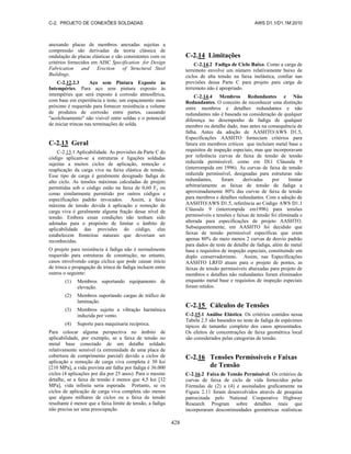 C-2. PROJETO DE CONEXÕES SOLDADAS AWS D1.1/D1.1M:2010
428
anexando placas de membros anexadas sujeitas a
compressão são derivadas da teoria clássica de
ondulação de placas elásticas e são consistentes com os
critérios fornecidos em AISC Specification for Design
Fabrication and Erection of Structural Steel
Buildings.
C-2.12.2.3 Aço sem Pintura Exposto às
Intempéries. Para aço sem pintura exposto às
intempéries que será exposto à corrosão atmosférica,
com base em experiência e teste, um espaçamento mais
próximo é requerido para fornecer resistência a volume
de produtos de corrosão entre partes, causando
"acolchoamento" não visível entre soldas e o potencial
de iniciar trincas nas terminações de solda.
C-2.13 Geral
C-2.13.1 Aplicabilidade. As provisões da Parte C do
código aplicam-se a estruturas e ligações soldadas
sujeitas a muitos ciclos de aplicação, remoção e
reaplicação da carga viva na faixa elástica de tensão.
Esse tipo de carga é geralmente designado fadiga de
alto ciclo. As tensões máximas calculadas de projeto
permitidas sob o código estão na faixa de 0,60 Fy ou
como similarmente permitido por outros códigos e
especificações padrão invocados. Assim, a faixa
máxima de tensão devida à aplicação e remoção de
carga viva é geralmente alguma fração desse nível de
tensão. Embora essas condições não tenham sido
adotadas para o propósito de limitar o âmbito de
aplicabilidade das provisões do código, elas
estabelecem fronteiras naturais que deveriam ser
reconhecidas.
O projeto para resistência à fadiga não é normalmente
requerido para estruturas de construção; no entanto,
casos envolvendo carga cíclica que pode causar início
de trinca e propagação de trinca de fadiga incluem entre
outros o seguinte:
(1) Membros suportando equipamento de
elevação.
(2) Membros suportando cargas de tráfico de
laminação.
(3) Membros sujeito a vibração harmônica
induzida por vento.
(4) Suporte para maquinaria recíproca.
Para colocar alguma perspectiva no âmbito de
aplicabilidade, por exemplo, se a faixa de tensão no
metal base conectado de um detalhe soldado
relativamente sensível (a extremidade de uma placa de
cobertura de comprimento parcial) devido a ciclos de
aplicação e remoção de carga viva completa é 30 ksi
[210 MPa], a vida prevista até falha por fadiga é 36.000
ciclos (4 aplicações por dia por 25 anos). Para o mesmo
detalhe, se a faixa de tensão é menos que 4,5 ksi [32
MPa], vida infinita seria esperada. Portanto, se os
ciclos de aplicação de carga viva completa são menos
que alguns milhares de ciclos ou a faixa de tensão
resultante é menor que a faixa limite de tensão, a fadiga
não precisa ser uma preocupação.
C-2.14 Limitações
C-2.14.2 Fadiga de Ciclo Baixo. Como a carga de
terremoto envolve um número relativamente baixo de
ciclos de alta tensão na faixa inelástica, confiar nas
provisões dessa Parte C para projeto para carga de
terremoto não é apropriado.
C-2.14.4 Membros Redundantes e Não
Redundantes. O conceito de reconhecer uma distinção
entre membros e detalhes redundantes e não
redundantes não é baseada na consideração de qualquer
diferença no desempenho de fadiga de qualquer
membro ou detalhe dado, mas antes na consequência de
falha. Antes da adoção de AASHTO/AWS D1.5,
Especificações AASHTO forneciam critérios para
fatura em membros críticos que incluíam metal base e
requisitos de inspeção especiais, mas que incorporavam
por referência curvas de faixa de tensão de tensão
reduzida permissível, como em Dl.l Cláusula 9
(interrompida em 1996). As curvas de faixa de tensão
reduzida permissível, designadas para estruturas não
redundantes, foram derivadas por limitar
arbitrariamente as faixas de tensão de fadiga a
aproximadamente 80% das curvas de faixa de tensão
para membros e detalhes redundantes. Com a adoção de
AASHTO/AWS D1.5, referência ao Código AWS D1.1
Cláusula 9 (interrompida em1996) para tensões
permissíveis e tensões e faixas de tensão foi eliminada e
alterada para especificações de projeto AASHTO.
Subsequentemente, em AASHTO foi decidido que
faixas de tensão permissível específicas que eram
apenas 80% do meio menos 2 curvas de desvio padrão
para dados de teste de detalhe de fadiga, além de metal
base e requisitos de inspeção especiais, constituindo um
duplo conservadorismo. Assim, nas Especificações
AASHTO LRFD atuais para o projeto de pontes, as
faixas de tensão permissíveis abaixadas para projeto de
membros e detalhes não redundantes foram eliminados
enquanto metal base e requisitos de inspeção especiais
foram retidos.
C-2.15 Cálculos de Tensões
C-2.15.1 Análise Elástica. Os critérios contidos nessa
Tabela 2.5 são baseados no teste de fadiga de espécimes
típicos de tamanho completo dos casos apresentados.
Os efeitos de concentrações de faixa geométrica local
são considerados pelas categorias de tensão.
C-2.16 Tensões Permissíveis e Faixas
de Tensão
C-2.16.2 Faixa de Tensão Permissível. Os critérios de
curvas de faixa de ciclo de vida fornecidos pelas
Fórmulas de (2) a (4) e assinalados graficamente na
Figura 2.11 foram desenvolvidos através de pesquisa
patrocinada pelo National Cooperative Highway
Research Program sobre detalhes reais que
incorporaram descontinuidades geométricas realísticas
 