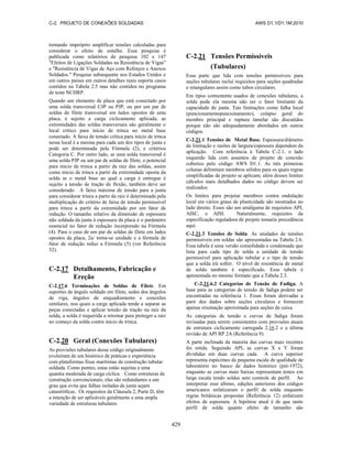 C-2. PROJETO DE CONEXÕES SOLDADAS AWS D1.1/D1.1M:2010
429
tornando impróprio amplificar tensões calculadas para
considerar o efeito de entalhe. Essa pesquisa é
publicada como relatórios de pesquisa 102 e 147
"Efeitos de Ligações Soldadas na Resistência de Vigas"
e "Resistência de Vigas de Aço com Reforços e Anexos
Soldados." Pesquisa subsequente nos Estados Unidos e
em outros países em outros detalhes reais suporta casos
contidos na Tabela 2.5 mas não contidos no programa
de teste NCHRP.
Quando um elemento de placa que está conectado por
uma solda transversal CJP ou PJP, ou por um par de
soldas de filete transversal em lados opostos de uma
placa, é sujeito a carga ciclicamente aplicada, as
extremidades das soldas transversais são geralmente o
local crítico para início de trinca no metal base
conectado. A faixa de tensão crítica para início de trinca
nesse local é a mesma para cada um dos tipos de junta e
pode ser determinada pela Fórmula (2), e critérios
Categoria C. Por outro lado, se uma solda transversal é
uma solda PJP ou um par de soldas de filete, o potencial
para início de trinca a partir da raiz das soldas, assim
como início de trinca a partir da extremidade oposta da
solda se o metal base ao qual a carga é entregue é
sujeito a tensão de tração de flexão, também deve ser
considerado. A faixa máxima de tensão para a junta
para considerar trinca a partir da raiz é determinada pela
multiplicação do critério de faixa de tensão permissível
para trinca a partir da extremidade por um fator de
redução. O tamanho relativo da dimensão de espessura
não soldada da junta à espessura da placa é o parâmetro
essencial no fator de redução incorporado na Fórmula
(4). Para o caso de um par de soldas de filete em lados
opostos da placa, 2a/ torna-se unidade e a fórmula de
fator de redução reduz a Fórmula (5) (ver Referência
32).
C-2.17 Detalhamento, Fabricação e
Ereção
C-2.17.6 Terminações de Soldas de Filete. Em
suportes de ângulo soldado em filete, sedes dos ângulos
de viga, ângulos de enquadramento e conexões
similares, nos quais a carga aplicada tende a separar as
peças conectadas e aplicar tensão de tração na raiz da
solda, a solda é requerida a retornar para proteger a raiz
no começo da solda contra início de trinca.
C-2.20 Geral (Conexões Tubulares)
As provisões tubulares desse código originalmente
evoluíram de um histórico de práticas e experiência
com plataformas fixas marítimas de construção tubular
soldada. Como pontes, estas estão sujeitas a uma
quantia moderada de carga cíclica. Como estruturas de
construção convencionais, elas são redundantes a um
grau que evita que falhas isoladas de junta sejam
catastróficas. Os requisitos da Cláusula 2, Parte D, têm
a intenção de ser aplicáveis geralmente a uma ampla
variedade de estruturas tubulares
C-2.21 Tensões Permissíveis
(Tubulares)
Essa parte que lida com tensões permissíveis para
seções tubulares inclui requisitos para seções quadradas
e retangulares assim como tubos circulares.
Em tipos comumente usados de conexões tubulares, a
solda pode ela mesma não ser o fator limitante da
capacidade de junta. Tais limitações como falha local
(puncionamentopuncionamento), colapso geral do
membro principal e ruptura lamelar são discutidos
porque não são adequadamente abordados em outros
códigos.
C-2.21.1 Tensões de Metal Base. Espessura/diâmetro
de limitação e razões de largura/espessura dependem da
aplicação. Com referência à Tabela C-2.1, o lado
esquerdo lida com assuntos de projeto de conexão
cobertos pelo código AWS D1.1. As três primeiras
colunas delimitam membros sólidos para os quais regras
simplificadas de projeto se aplicam; além desses limites
cálculos mais detalhados dados no código devem ser
realizados.
Os limites para projetar membros contra ondulação
local em vários graus de plasticidade são mostrados no
lado direito. Esses são um amálgama de requisitos API,
AISC, e AISI. Naturalmente, requisitos da
especificação reguladora de projeto tomaria precedência
aqui.
C-2.21.3 Tensões de Solda. As unidades de tensões
permissíveis em soldas são apresentadas na Tabela 2.6.
Essa tabela é uma versão consolidada e condensada que
lista para cada tipo de solda a unidade de tensão
permissível para aplicação tubular e o tipo de tensão
que a solda irá sofrer. O nível de resistência de metal
de solda também é especificado. Essa tabela é
apresentada no mesmo formato que a Tabela 2.3.
C-2.21.6.2 Categorias de Tensão de Fadiga. A
base para as categorias de tensão de fadiga podem ser
encontradas na referência 1. Essas foram derivadas a
parir dos dados sobre seções circulares e fornecem
apenas orientação aproximada para seções de caixa.
As categorias de tensão e curvas de fadiga foram
revisadas para serem consistentes com provisões atuais
de estrutura ciclicamente carregada 2.16.2 e a última
revisão de API RP 2A (Referência 9).
A parte inclinada da maioria das curvas mais recentes
foi retida. Seguindo API, as curvas X e Y foram
divididas em duas curvas cada. A curva superior
representa espécimes de pequena escala de qualidade de
laboratório no banco de dados histórico (pré-1972),
enquanto as curvas mais baixas representam testes em
larga escala tendo soldas sem controle de perfil. Ao
interpretar esse último, edições anteriores dos códigos
americanos enfatizaram o perfil de solda enquanto
regras britânicas propostas (Referência 12) enfatizam
efeitos de espessura. A hipótese atual é de que tanto
perfil de solda quanto efeito de tamanho são
 