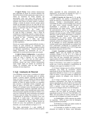 C-2. PROJETO DE CONEXÕES SOLDADAS AWS D1.1/D1.1M:2010
435
C-2.25.2.5 Flexão. Como critérios internacionais
para capacidade de flexão de conexões tubulares não
são tão bem desenvolvidos quanto para cargas axiais, os
efeitos de momentos de flexão primária são
aproximados como uma carga axial adicional. Na
expressão de projeto, JD representa metade do braço de
momento entre blocos de tensão criando o momento,
análogo a metade de projeto concreto, porque apenas
metade da capacidade axial jaz em cada lado do eixo
neutro. Vários estados limite de ruptura são usados para
derivar as expressões para JD na Tabela C-2.3. Para
plastificação de face de corda, um
puncionamentopuncionamento uniforme ou capacidade
de carga de linha é assumido. Para o limite de
resistência de cisalhamento material, a largura efetiva é
usada. Colapsos gerais refletem um mecanismo de falha
de parede de lado. Finalmente, uma expressão
simplificada para JD é dada, que pode
conservadoramente ser usada por qualquer dos modos
de falha reguladores.
Deveria ser tomado cuidado quando deflexões devidas a
rotações de junta poderiam ser importantes, por
exemplo, lateralmente com relação a quadros de portal
em aplicações arquitetônicas. Edições anteriores do
código forneceram um decréscimo de 1/3 em
capacidade de conexão permissível para essa situação.
C-2.25.2.6 Outras Configurações. A equivalência
de membros de ramificação de caixa e circulares em
cordas de caixa é baseada em seus perímetros
respectivos ( ,785 é π/4). Isso em efeito aplica o
conceito de puncionamentopuncionamento ao
problema, mesmo que esses critérios internacionais
sejam sempre dados em formato de resistência de
ruptura. Os resultados estão no lado seguro de
resultados de teste disponíveis.
C-2.27 Limitações de Material
Uma abordagem racional para a resistência de ruptura
de conexões de caixa escalonadas pode ser tomada,
usando o teorema superior vinculado de análise de
limite (ver Figura C-2.13) e padrões de linha de ruptura
similares àqueles mostrados na Figura C-2.14. Vários
padrões de linha de ruptura deveriam ser assumidos
para encontrar a capacidade mínima computada, que
pode ser igual a ou maior que o verdadeiro valor.
Ângulos de ventilação (como mostrado para junta em
T-) frequentemente produzem capacidade mais baixa
que ângulos simples como mostrado para outros casos.
Fatores de projeto sugeridos são dados na Tabela C-2.2;
esses têm a intenção de serem consistentes com aqueles
usados no corpo do código. Para conexões em T- e Y-,
o modificador de geometria é descoberto como uma
função de 11 assim como ' em contraste com a
expressão mais simples dada em 2.24.1. Para conexões
em K-, o parâmetro de folga ξ também deveria ser
levado em conta. Esse parâmetros de geometria sem
dimensão, η, β, e ξ são definidos na Figura C-2.13.
Para folgas aproximando 0 e para unidade de
abordagem β muito grande, análise de linha de ruptura
indica capacidade de junta extremamente alta e
impraticável. As provisões de limitação de 2.25.1.1 e
2.25.1.3 também deveriam ser verificadas.
C-2.27.1.3 Conexões de Caixa em T-, Y-, ou K-.
Conexões tubulares são sujeitas a concentração de
tensão que pode levar a deformações de ruptura locais e
plásticas. Entalhes e descontinuidades agudos na
extremidade de soldas e trincas de fadiga que se iniciam
sob carga cíclica, colocam demanda adicional na
ductibilidade e tenacidade ao entalhe do aço,
particularmente sob cargas cíclicas. Essas demandas
são particularmente severas no membro principal de
conexões tubulares em T-, Y- e K-. Tubulação de caixa
formada a frio (por exemplo, ASTM A 500 e tubulação
fabricada a partir de placas flexionadas) é suscetível a
tenacidade degradada devido a deformação de
envelhecimento nos cantos, quando essas regiões
severamente deformadas são sujeitas a aquecimento
moderado uniforme de soldagem próxima. A adequação
de tal tubulação ao serviço pretendido deveria ser
avaliada usando testes representando sua condição final
(isto é, deformada e envelhecida, se a tubulação não é
normalizada após a formação) (ver C-2.27.2.2 para uma
discussão de requisitos de teste CVN).
C-2.27.2 Tenacidade ao Entalhe de Metal Base
Tubular. Alguns aços são listados por grupo de
resistência (Grupos I, II, III, IV e V) e classe de
tenacidade (Classes A< B e C) nas Tabelas C-2.4-C-2.6.
Essas listas são para orientação para projetistas, e
seguem práticas há muito estabelecidas para estruturas
marítimas, como descrito na Referência 9 e a seguir:
Grupos de Resistência. Aços podem ser agrupados de
acordo com o nível de resistência e características de
soldagem como segue (ver também 3.3 e 3.5):
(1) O Grupo I designa aços de carbono estruturais
moderados com limite de escoamento mínimo
especificado de 40 ksi [280 MPa] ou menos. Carbono
equivalente (definido no Anexo I, 16.1.1) é geralmente
0,40% ou menos, e esses aços podem ser soldados por
quaisquer projetos de soldagem como descrito no
código.
(2) O Grupo II designa aços de baixa liga de
resistência intermediária com limite de escoamento
mínimo especificado de acima de 40 ksi até 52 ksi [280
MPa a 360 MPa]. Faixas de carbono equivalente de
0,45% a maiores, e esses aços requerem o uso de
processos de soldagem de baixo nível de hidrogênio.
(3) O Grupo II designa aços de baixa liga de
resistência alta com limite de escoamento mínimo
especificado acima de 52 ksi até 75 ksi [360 MPa a 515
MPa]. Tais aços podem ser usados, contanto que cada
aplicação seja investigada com respeito ao seguinte:
(a) Soldabilidade e WPSs especiais que podem
ser requeridas. WPSs de baixo nível de hidrogênio
seriam geralmente presumidas.
(b) Problemas de fadiga que podem resultar de
uso de tensões de trabalho mais altas e
(c) Tenacidade ao entalhe em relação a outros
elementos de controle de fratura, como fabricação,
 