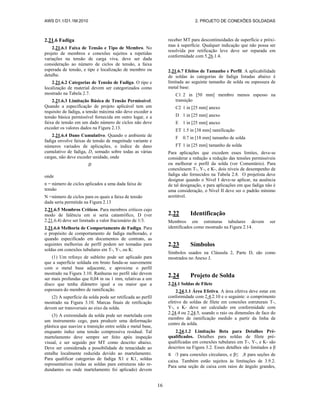 AWS D1.1/D1.1M:2010 2. PROJETO DE CONEXÕES SOLDADAS
16
2.21.6 Fadiga
2.21.6.1 Faixa de Tensão e Tipo de Membro. No
projeto de membros e conexões sujeitos a repetidas
variações na tensão de carga viva, deve ser dada
consideração ao número de ciclos de tensão, a faixa
esperada de tensão, e tipo e localização de membro ou
detalhe.
2.21.6.2 Categorias de Tensão de Fadiga. O tipo e
localização de material devem ser categorizados como
mostrado na Tabela 2.7.
2.21.6.3 Limitação Básica de Tensão Permissível.
Quando a especificação de projeto aplicável tem um
requisito de fadiga, a tensão máxima não deve exceder a
tensão básica permissível fornecida em outro lugar, e a
faixa de tensão em um dado número de ciclos não deve
exceder os valores dados na Figura 2.13.
2.21.6.4 Dano Cumulativo. Quando o ambiente de
fadiga envolve faixas de tensão de magnitude variante e
números variados de aplicações, o índice de dano
cumulativo de fadiga, D, somado sobre todas as várias
cargas, não deve exceder unidade, onde
onde
n = número de ciclos aplicados a uma dada faixa de
tensão
N =número de ciclos para os quais a faixa de tensão
dada seria permitida na Figura 2.13
2.21.6.5 Membros Críticos. Para membros críticos cujo
modo de falência em si seria catastrófico, D (ver
2.21.6.4) deve ser limitado a valor fracionário de 1/3.
2.21.6.6 Melhoria de Comportamento de Fadiga. Para
o propósito de comportamento de fadiga melhorado, e
quando especificado em documentos de contrato, as
seguintes melhorias de perfil podem ser tomadas para
soldas em conexões tubulares em T-, Y-, ou K:
(1) Um reforço de subleito pode ser aplicado para
que a superfície soldada em bruto funda-se suavemente
com o metal base adjacente, e aproxime o perfil
mostrado na Figura 3.10. Ranhuras no perfil não devem
ser mais profundas que 0,04 in ou 1 mm, relativas a um
disco que tenha diâmetro igual a ou maior que a
espessura do membro de ramificação.
(2) A superfície da solda pode ser retificada ao perfil
mostrado na Figura 3.10. Marcas finais de retificação
devem ser transversais ao eixo da solda.
(3) A extremidade da solda pode ser martelada com
um instrumento cego, para produzir uma deformação
plástica que suavize a transição entre solda e metal base,
enquanto induz uma tensão compressiva residual. Tal
martelamento deve sempre ser feito após inspeção
visual, e ser seguido por MT como descrito abaixo.
Deve ser considerada a possibilidade de tenacidade ao
entalhe localmente reduzida devido ao martelamento.
Para qualificar categorias de fadiga X1 e K1, soldas
representativas (todas as soldas para estruturas não re-
dundantes ou onde martelamento foi aplicado) devem
receber MT para descontinuidades de superfície e próxi-
mas à superfície. Qualquer indicação que não possa ser
resolvida por retificação leve deve ser reparada em
conformidade com 5.26.1.4.
2.21.6.7 Efeitos de Tamanho e Perfil. A aplicabilidade
de soldas às categorias de fadiga listadas abaixo é
limitada ao seguinte tamanho de solda ou espessura de
metal base:
C1 2 in [50 mm] membro menos espesso na
transição
C2 1 in [25 mm] anexo
D 1 in [25 mm] anexo
E 1 in [25 mm] anexo
ET 1.5 in [38 mm] ramificação
F 0.7 in [18 mm] tamanho de solda
FT 1 in [25 mm] tamanho de solda
Para aplicações que excedem esses limites, deve-se
considerar a redução a redução das tensões permissíveis
ou melhorar o perfil da solda (ver Comentário). Para
conexõesem T-, Y-, e K-, dois níveis de desempenho de
fadiga são fornecidos na Tabela 2.8. O projetista deve
designar quando o Nível I deve-se aplicar, na ausência
de tal designação, e para aplicações em que fadiga não é
uma consideração, o Nível II deve ser o padrão mínimo
aceitável.
2.22 Identificação
Membros em estruturas tubulares devem ser
identificados como mostrado na Figura 2.14.
2.23 Símbolos
Símbolos usados na Cláusula 2, Parte D, são como
mostrados no Anexo J.
2.24 Projeto de Solda
2.24.1 Soldas de Filete
2.24.1.1 Área Efetiva. A área efetiva deve estar em
conformidade com 2.4.2.10 e o seguinte: o comprimento
efetivo de soldas de filete em conexões estruturais T-,
Y-, e K- deve ser calculado em conformidade com
2.24.4 ou 2.24.5, usando o raio ou dimensões de face do
membro de ramificação medido a partir da linha de
centro da solda.
2.24.1.2 Limitação Beta para Detalhes Pré-
qualificados. Detalhes para soldas de filete pré-
qualificadas em conexões tubulares em T-, Y-, e K- são
descritos na Figura 3.2. Esses detalhes são limitados a β
≤ /3 para conexões circulares, e β≤ ,8 para seções de
caixa. Também estão sujeitos às limitações de 3.9.2.
Para uma seção de caixa com raios de ângulo grandes,
 