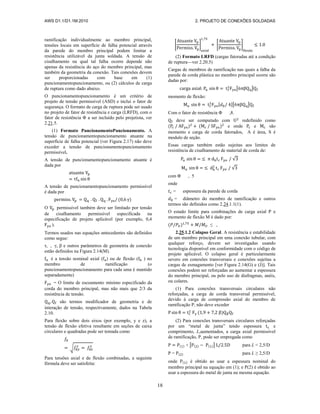AWS D1.1/D1.1M:2010 2. PROJETO DE CONEXÕES SOLDADAS
18
ramificação individualmente ao membro principal,
tensões locais em superfície de falha potencial através
da parede do membro principal podem limitar a
resistência utilizável da junta soldada. A tensão de
cisalhamento na qual tal falha ocorre depende não
apenas da resistência do aço do membro principal, mas
também da geometria da conexão. Tais conexões devem
ser proporcionadas com base em (1)
puncionamentopuncionamento, ou (2) cálculos de carga
de ruptura como dado abaixo.
O puncionamentopuncionamento é um critério de
projeto de tensão permissível (ASD) e inclui o fator de
segurança. O formato de carga de ruptura pode ser usado
no projeto de fator de resistência e carga (LRFD), com o
fator de resistência Φ a ser incluído pelo projetista, ver
2.21.5.
(1) Formato PuncionamentoPuncionamento. A
tensão de puncionamentopuncionamento atuante na
superfície de falha potencial (ver Figura 2.17) não deve
exceder a tensão de puncionamentopuncionamento
permissível.
A tensão de puncionamentopuncionamento atuante é
dada por
A tensão de puncionamentopuncionamento permissível
é dada por
( )
O permissível também deve ser limitado por tensão
de cisalhamento permissível especificada na
especificação de projeto aplicável (por exemplo, 0,4
).
Termos usados nas equações antecedentes são definidos
como segue:
τ, , γ, β e outros parâmetros de geometria de conexão
estão definidos na Figura 2.14(M).
é a tensão nominal axial ( ) ou de flexão ( ) no
membro de ramificação (o
puncionamentopuncionamento para cada uma é mantido
separadamente)
= O limite de escoamento mínimo especificado da
corda do membro principal, mas não mais que 2/3 da
resistência de tensão.
são termos modificador de geometria e de
interação de tensão, respectivamente, dados na Tabela
2.10.
Para flexão sobre dois eixos (por exemplo, y e z), a
tensão de flexão efetiva resultante em seções de caixa
circulares e quadradas pode ser tomada como
√
Para tensões axial e de flexão combinadas, a seguinte
fórmula deve ser satisfeita:
[ ] [ ]
(2) Formato LRFD (cargas fatoradas até a condição
de ruptura—ver 2.20.5)
Cargas de membros de ramificação nas quais a falha da
parede de corda plástica no membro principal ocorre são
dadas por:
[ ]
momento de flexão:
[ ]
Com o fator de resistência Φ ,8.
deve ser computado com redefinido como
( ) ( ) e onde e são
momento e carga de corda fatorados, A é área, S é
modulo de seção.
Essas cargas também estão sujeitas aos limites de
resistência de cisalhamento de material de corda de:
√
√
com Φ , 5
onde
= espessura da parede de corda
= diâmetro do membro de ramificação e outros
termos são definidos como 2.24.1.1(1).
O estado limite para combinações de carga axial P e
momento de flexão M é dado por:
( ) ≤ ,
2.25.1.2 Colapso Geral. A resistência e estabilidade
de um membro principal em uma conexão tubular, com
qualquer reforço, devem ser investigadas usando
tecnologia disponível em conformidade com o código de
projeto aplicável. O colapso geral é particularmente
severo em conexões transversais e conexões sujeitas a
cargas de esmagamento [ver Figura 2.14(G) e (J)]. Tais
conexões podem ser reforçadas ao aumentar a espessura
do membro principal, ou pelo uso de diafragmas, anéis,
ou colares.
(1) Para conexões transversais circulares não
reforçadas, a carga de corda transversal permissível,
devido à carga de compressão axial do membro de
ramificação P, não deve exceder
( )
(2) Para conexões transversais circulares reforçadas
por um “metal de junta” tendo espessura e
comprimento, L,aumentados, a carga axial permissível
de ramificação, P, pode ser empregada como
( ) + [ ( ) ( )] para L < 2,5/D
P = ( ) para L ≥ 2,5/D
onde ( ) é obtido ao usar a espessura nominal do
membro principal na equação em (1); e P(2) é obtido ao
usar a espessura do metal de junta na mesma equação.
 