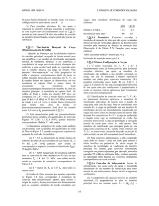 AWS D1.1/D1.1M:2010 2. PROJETO DE CONEXÕES SOLDADAS
19
O estado limite final pode ser tomado como 1,8 vezes a
ASD permissível antecedente, com Φ ,8.
(3) Para conexões circulares K- nas quais a
espessura do membro principal requerido a conformar-
se com as provisões de cisalhamento locais de 2.25.1.1
estende-se pelo menos D/4 além das soldas de conexão
do membro de ramificação, colapso geral não precisa ser
verificado.
2.25.1.3 Distribuição Desigual de Carga
(Dimensionamento de Solda)
(1) Devido às diferenças nas flexibilidades relativas
do membro principal carregado de forma normal para
sua superfície, e no membro de ramificação carregando
tensões de membrana paralelas a sua superfície, a
transferência de carga através da solda é altamente não
uniforme, e uma cessão local pode ser esperada antes
que a conexão alcance sua carga de projeto. Para
prevenir “descompactação” ou falha progressiva da
solda e assegurar comportamento dúctil da junta, as
soldas mínimas fornecidas em conexões em T-, Y-, ou
K-simples devem ser capazes de desenvolver, em sua
resistência de ruptura final, o menor limite de
escoamento ou resistência local
(puncionamentopuncionamento) do membro de cinta do
membro principal. A resistência de ruptura final de
soldas de filete e soldas em chanfro PJP deve ser
computada em 2,67 vezes a tensão básica permissível
para 60 ksi [415 MPa] ou 70 ksi [485 MPa] resistência
de tração e em 2,2 vezes a tensão básica permissível
para níveis mais altos de tensão. O
puncionamentopuncionamento final deve ser tomado
como 1,8 vezes o permissível de 2.25.1.1.
(2) Este requerimento pode ser presumivelmente
preenchido pelos detalhes pré-qualificados de junta das
Figuras 3.8 (CJP) e 3.12.4 (PJP), quando materiais
correspondentes (Tabela 3.1) são usados.
(3) Resistência compatível de soldas pode também
ser presumida com os detalhes pré-qualificados de solda
de filete da Figura 3.2, quando os seguintes requisitos de
garganta de solda são preenchidos:
(a) E = 0,7 para projeto de tensão elástica de
trabalho de tubos de aço circulares de aço macio ( ≤
40 ksi [280 MPa] juntados com soldas de
correspondência superada (resistência classificada =
70 ksi [485 MPa])
(b) E = 1,0 tb para projeto de resistência (LRFD)
final de conexões de tubo circulares ou de caixa de aço
moderado, ≤ 4 ksi 28 MPa , com soldas satisfa-
zendo os requisitos de resistência correspondente da
Tabela 3.1.
(c) E = menor de ou 1.07 para todos os
outros casos
(4) Soldas de filete menores que aquelas requeridas
na Figura 3.2 para corresponder à resistência da
conexão, mas dimensionadas apenas para resistir a
cargas de projeto, devem pelo menos ser dimensionadas
para os seguintes múltiplos de tensão calculados por
2.24.3, para considerar distribuição de carga não
uniforme:
ASD LRFD
E60XX e E70XX— 1,35 1,5
Resistências mais altas— 1,60 1,8
2.25.1.4 Transições. Conexões curvadas e
transições de tamanho de tubo que não sejam excetuadas
abaixo devem ser verificadas à procura de tensões locais
causadas pela mudança de direção na transição (ver
Observação d da Tabela 2.7). Exceção, para cargas
estáticas:
Tubos circulares tendo D/t menor que 30, e
Inclinação de transição menor que 1:4.
2.25.1.5 Outras Configurações e Cargas
( ) O termo “conexões em T-, Y-, e K-” é
frequentemente usado de forma genérica para descrever
conexões tubulares nas quais os membros de
ramificação são soldados a um membro principal, ou
corda, em um nó estrutural. Critérios específicos
também são dados para conexões transversais (X-)
(também conhecidas como duplo T) em 2.25.1.1 e
2.25.1.2. Conexões N- são um caso especial de conexões
K- nas quais uma das ramificações é perpendicular à
corda; os mesmos critérios aplicam-se (ver Comentário
sobre conexões multiplanares).
(2) Classificações de conexão como em T-, Y-, K-,
ou transversal deveriam aplicar-se a membros de
ramificação individuais de acordo com o padrão de
carga para cada caso de carga. Para ser considerada uma
conexão K-, a carga de perfuração em um membro de
ramificação deveria ser essencialmente equilibrada por
cargas em outras cintas no mesmo plano no mesmo lado
da junta. Em conexões em T- e Y-, a carga de perfuração
é reagida como viga ao cisalhamento na corda. Em
conexões transversais a carga de perfuração é carregada
através da corda para cintas no lado oposto. Para
membros de ramificação que carregam parte de sua
carga como conexões em K-, e parte como conexões em
T-, Y-, ou transversais, interpolar baseado na porção de
cada no total, ou usar alfa computado (ver Comentário).
(3) Para conexões multiplanares, o alfa computado
como dado no Anexo T pode ser usado para estimar o
efeito benéfico ou prejudicial de várias cargas de
membros de ramificação na ovalização do membro
principal. No entanto, para conexões similarmente
carregadas em planos adjacentes, por exemplo, conexões
pareadas TT e KK em estruturas delta, nenhum aumento
na capacidade além daquela das conexões uniplanares
correspondentes deve ser realizado.
2.25.1.6 Conexões de Sobreposição. Juntas de
sobreposição, nas quais parte da carga é transferida
diretamente de um membro de ramificação para outro
através de sua solda comum, devem incluir as seguintes
verificações:
(1) O componente de carga permissível do membro
individual, P⊥ perpendicular ao eixo do membro
principal deve ser tomado como P⊥ = ( ) +
 