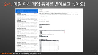 AWS를 활용하여 Daily Report 만들기
2-1. 매일 아침 게임 통계를 받아보고 싶어요!
30
 